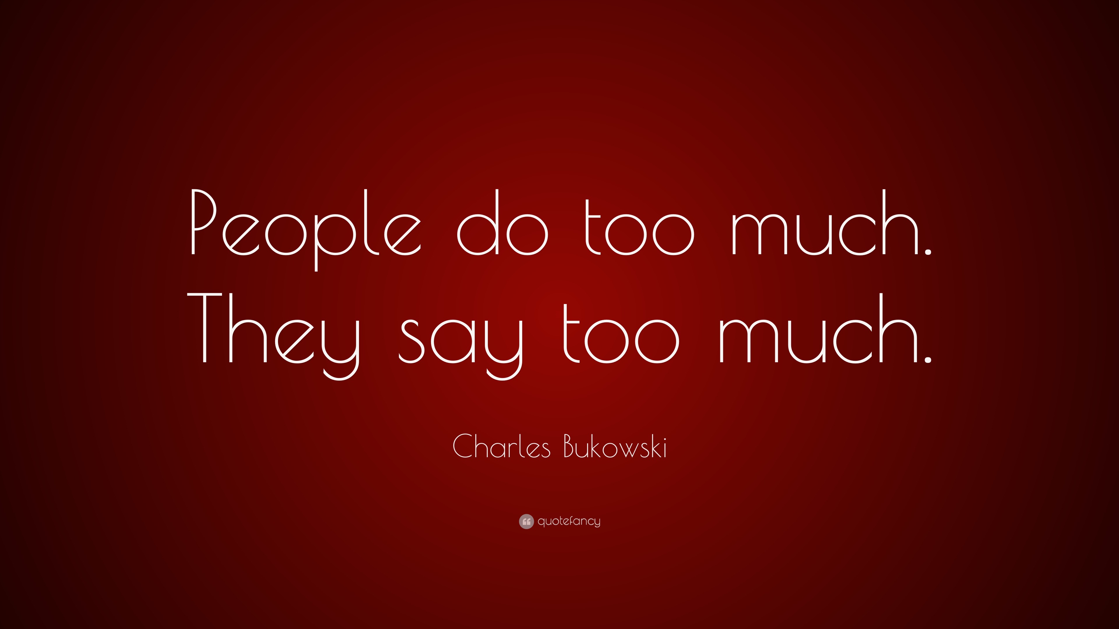 Charles Bukowski Quote People Do Too Much They Say Too Much