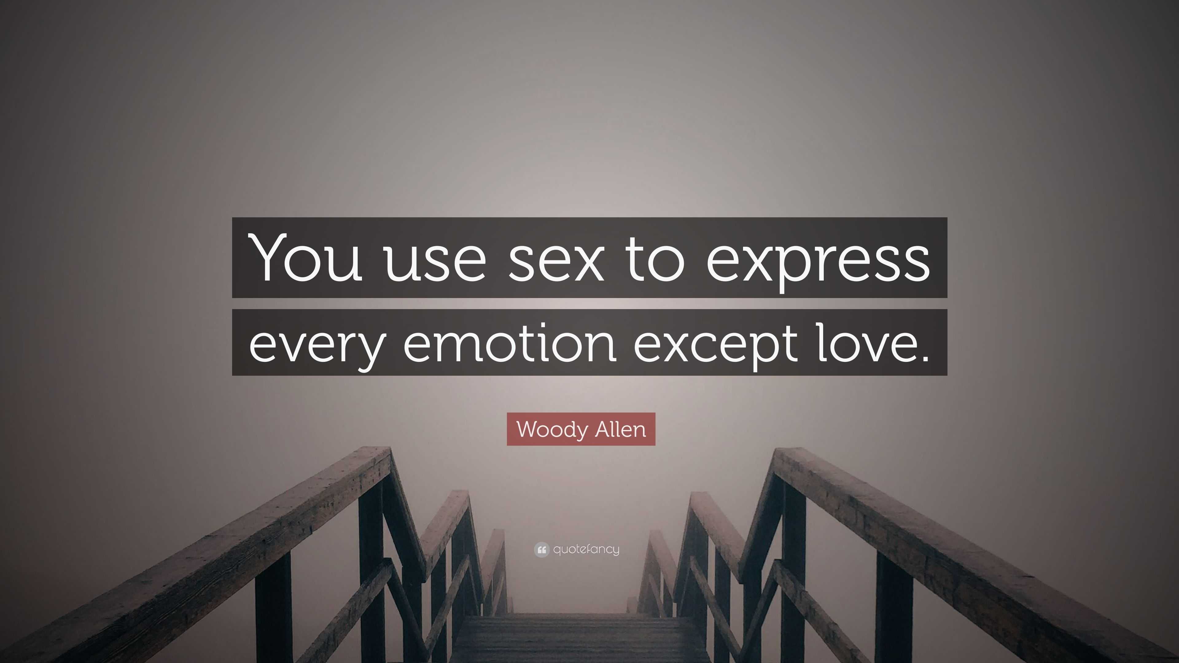 Woody Allen Quote: “You use sex to express every emotion except love.”