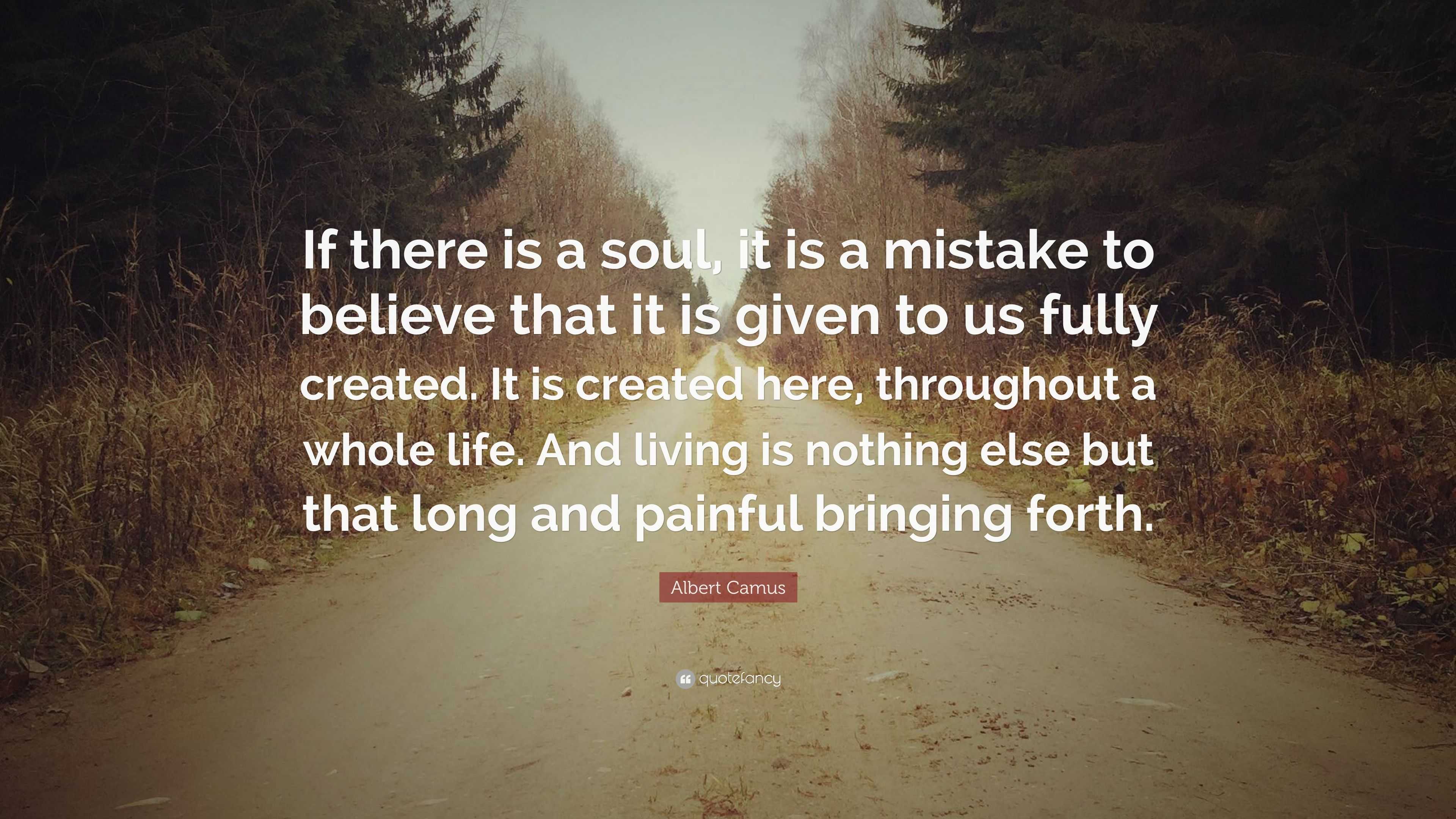 Albert Camus Quote: “If there is a soul, it is a mistake to believe ...