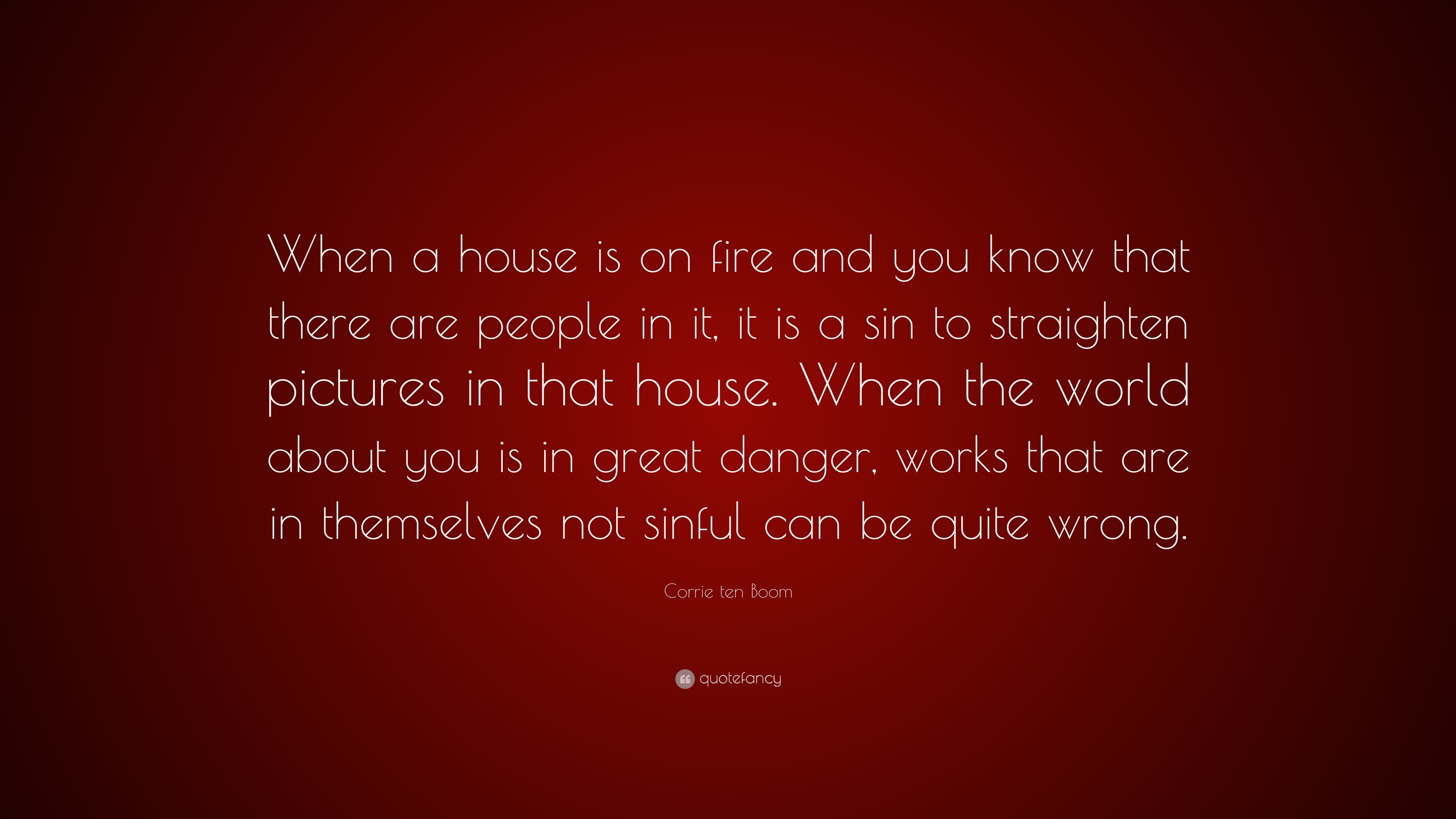 Corrie ten Boom Quote “When a house is on fire and you know that there