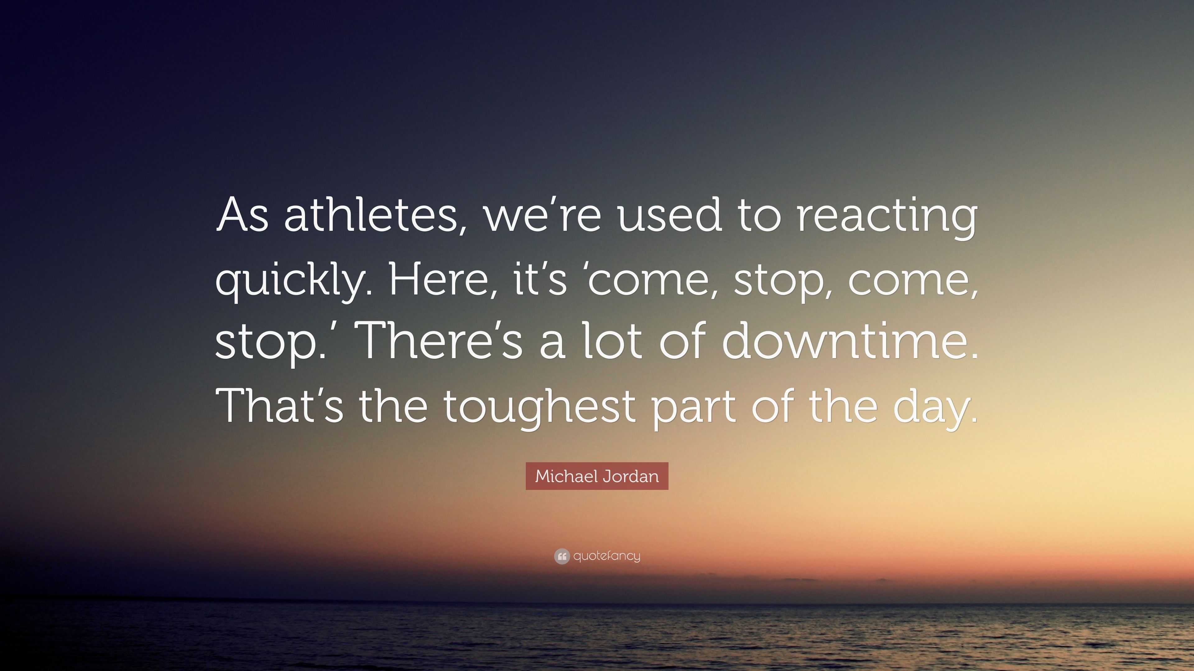 Michael Jordan Quote: “As athletes, we’re used to reacting quickly ...