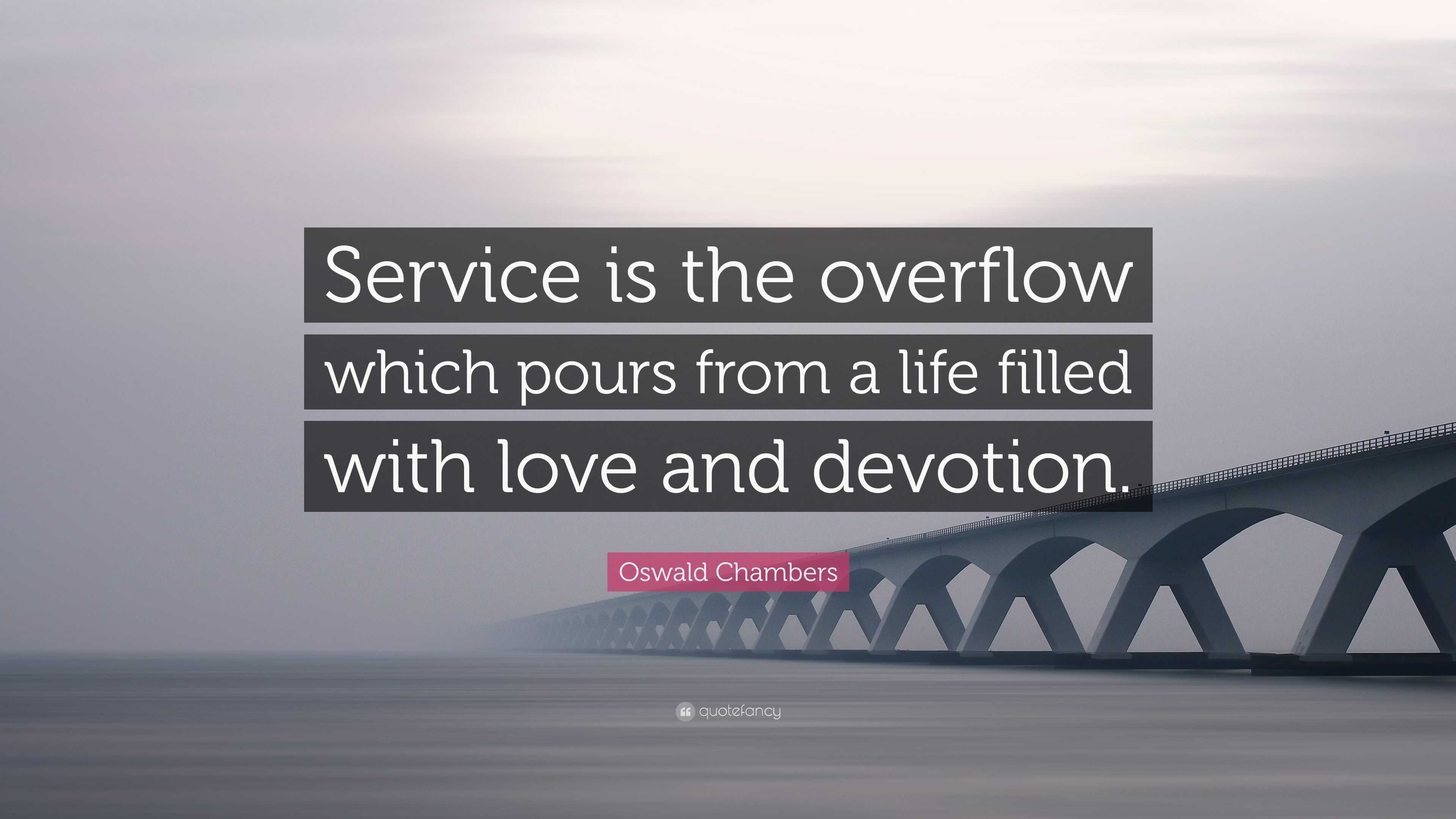 Oswald Chambers Quote “Service is the overflow which pours from a life filled with