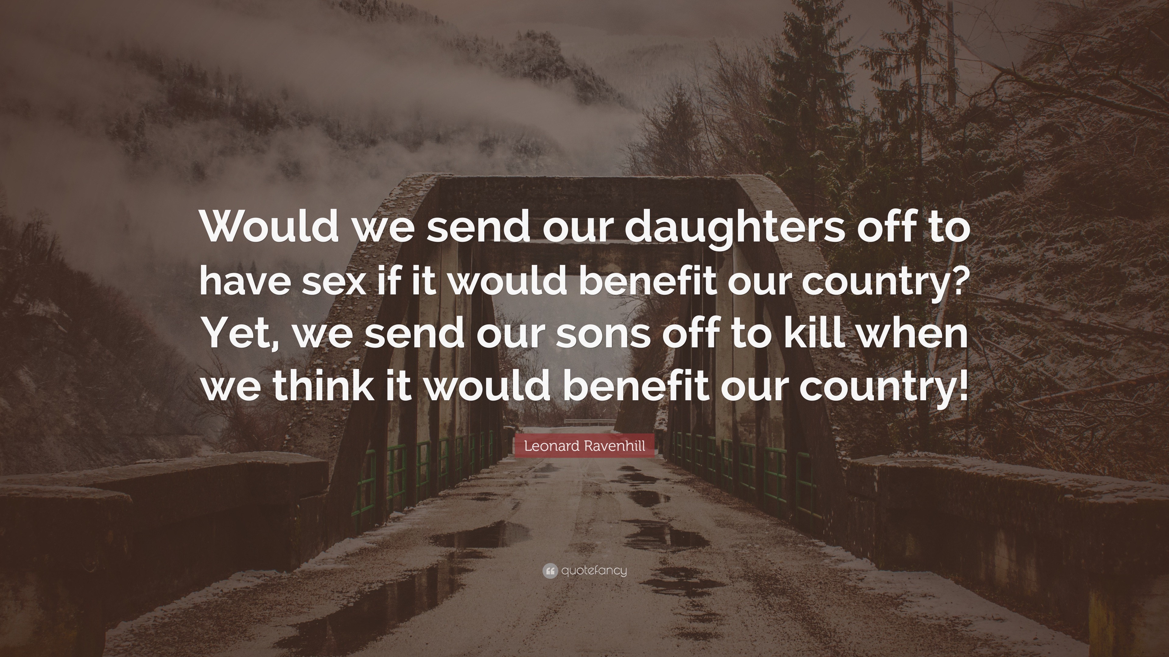 Leonard Ravenhill Quote: “Would we send our daughters off to have sex if it  would benefit our country? Yet, we send our sons off to kill when we t...”