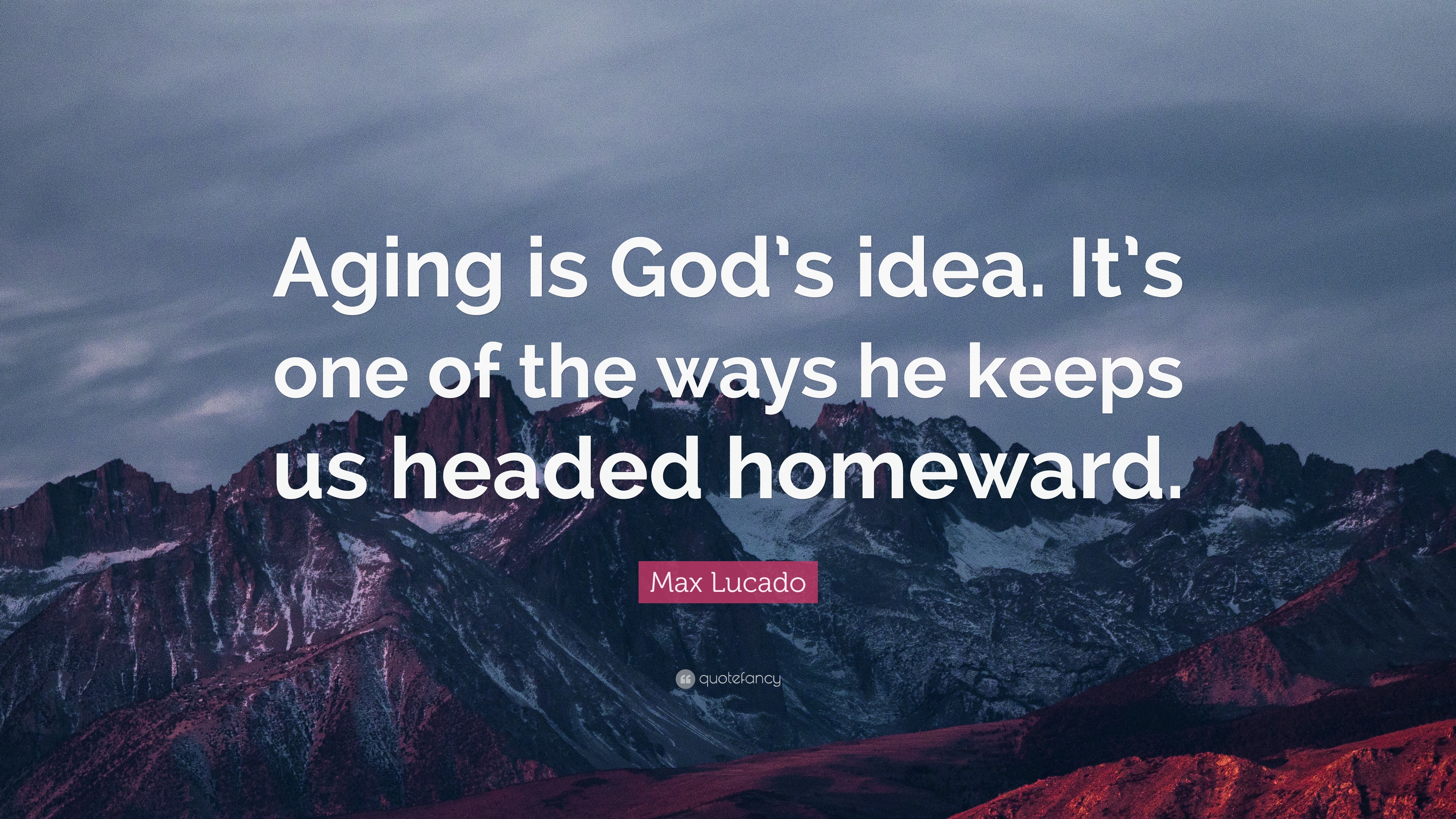 Max Lucado Quote: “Aging is God’s idea. It’s one of the ways he keeps ...