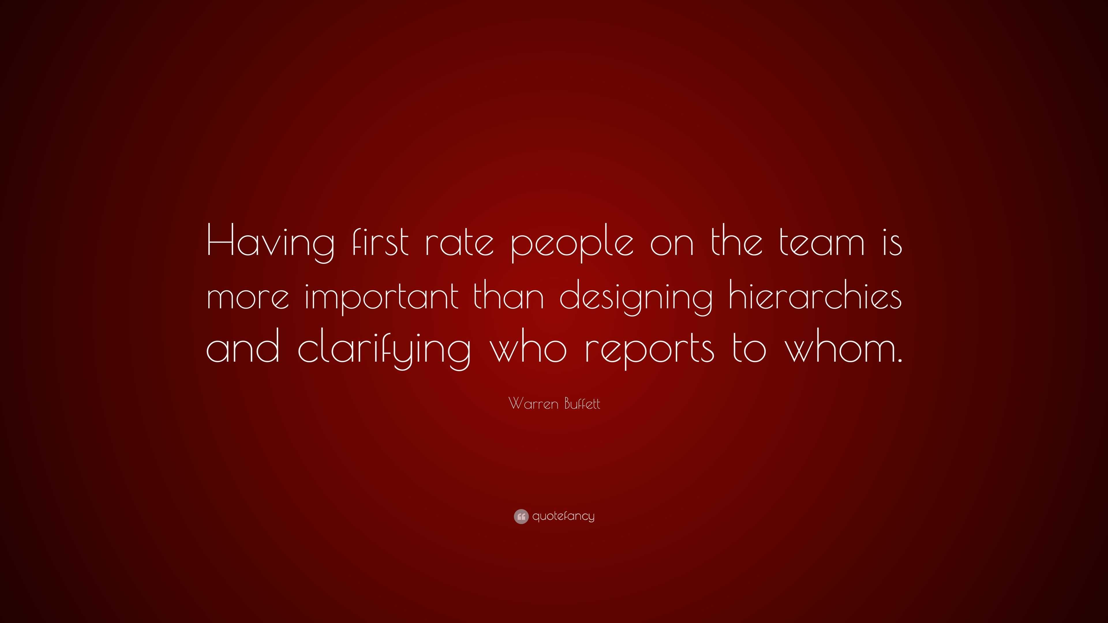 Warren Buffett Quote: “Having first rate people on the team is more ...