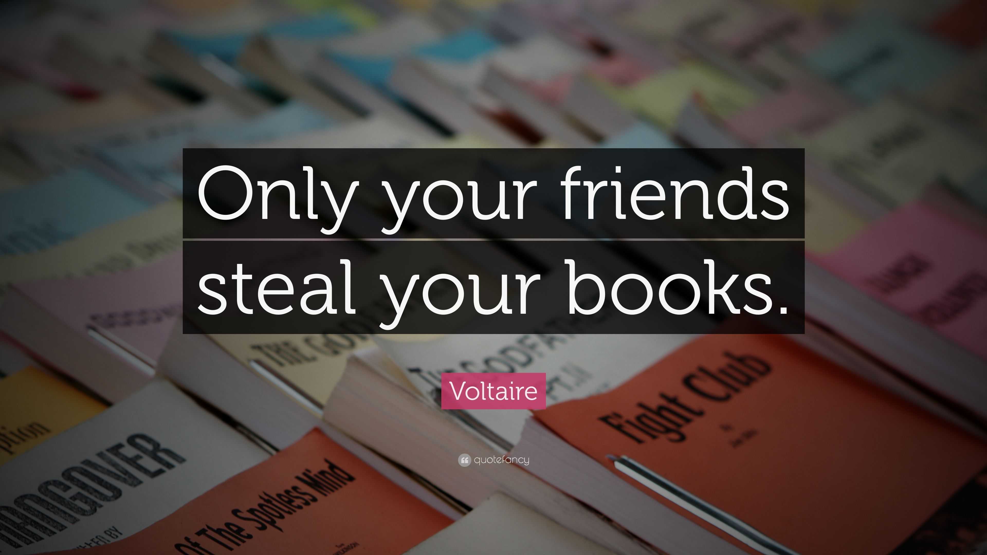 Voltaire Quote: “Only your friends steal your books.”