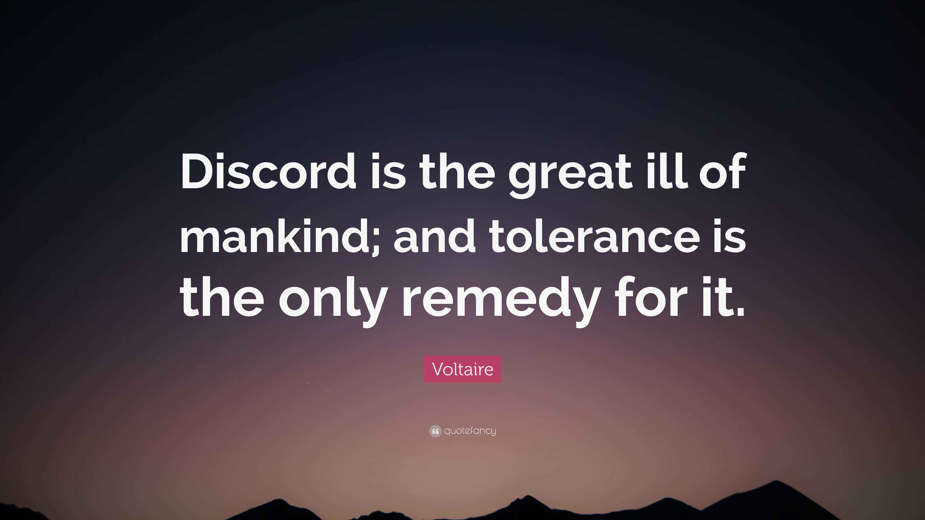 Voltaire Quote “Discord is the great ill of mankind; and tolerance is