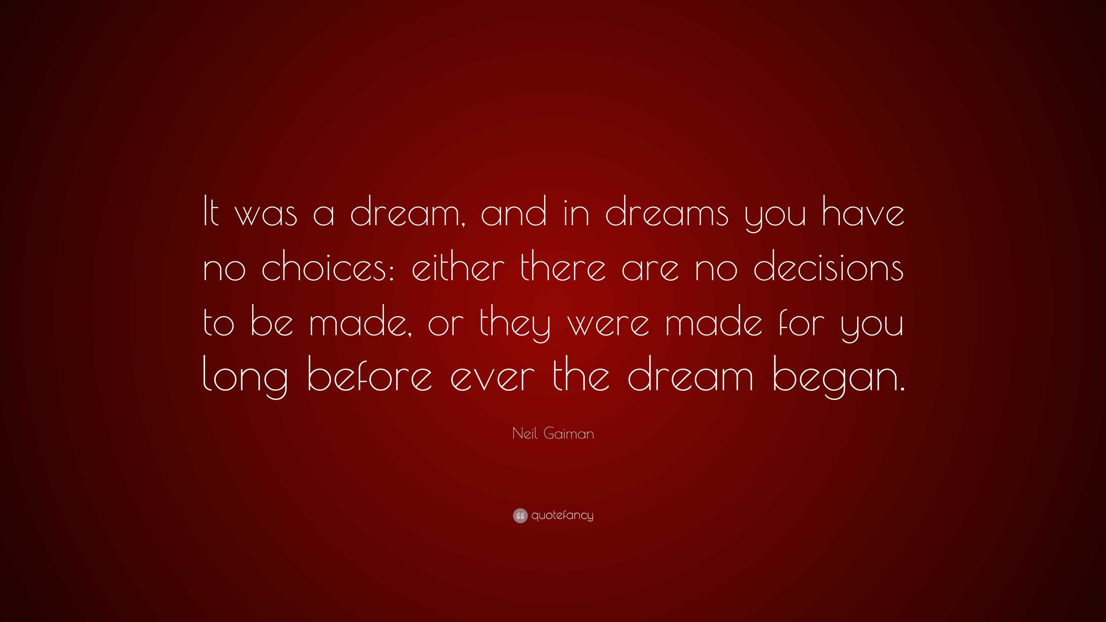 Neil Gaiman Quote: “It was a dream, and in dreams you have no choices ...