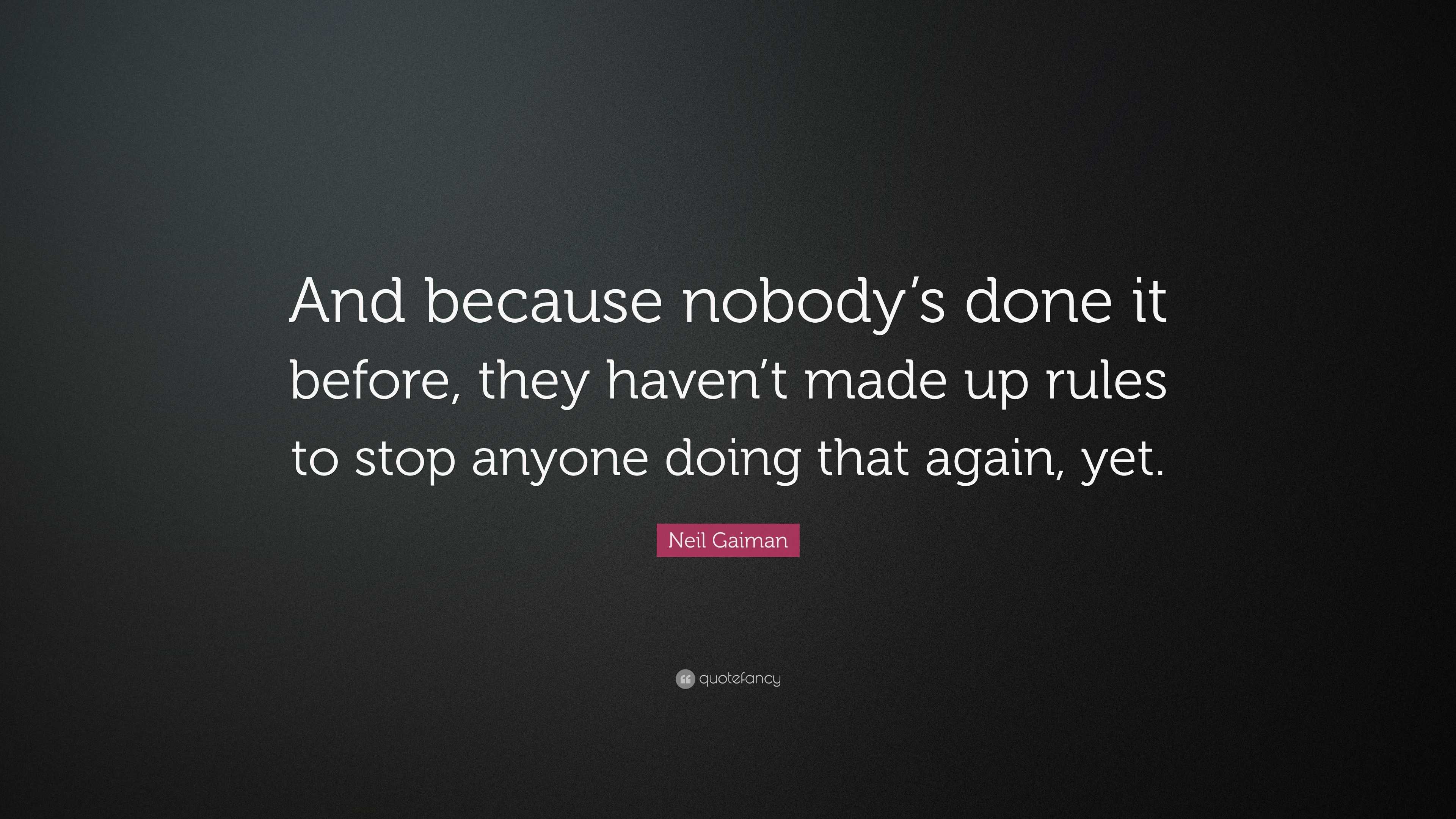 Neil Gaiman Quote: “And because nobody’s done it before, they haven’t ...