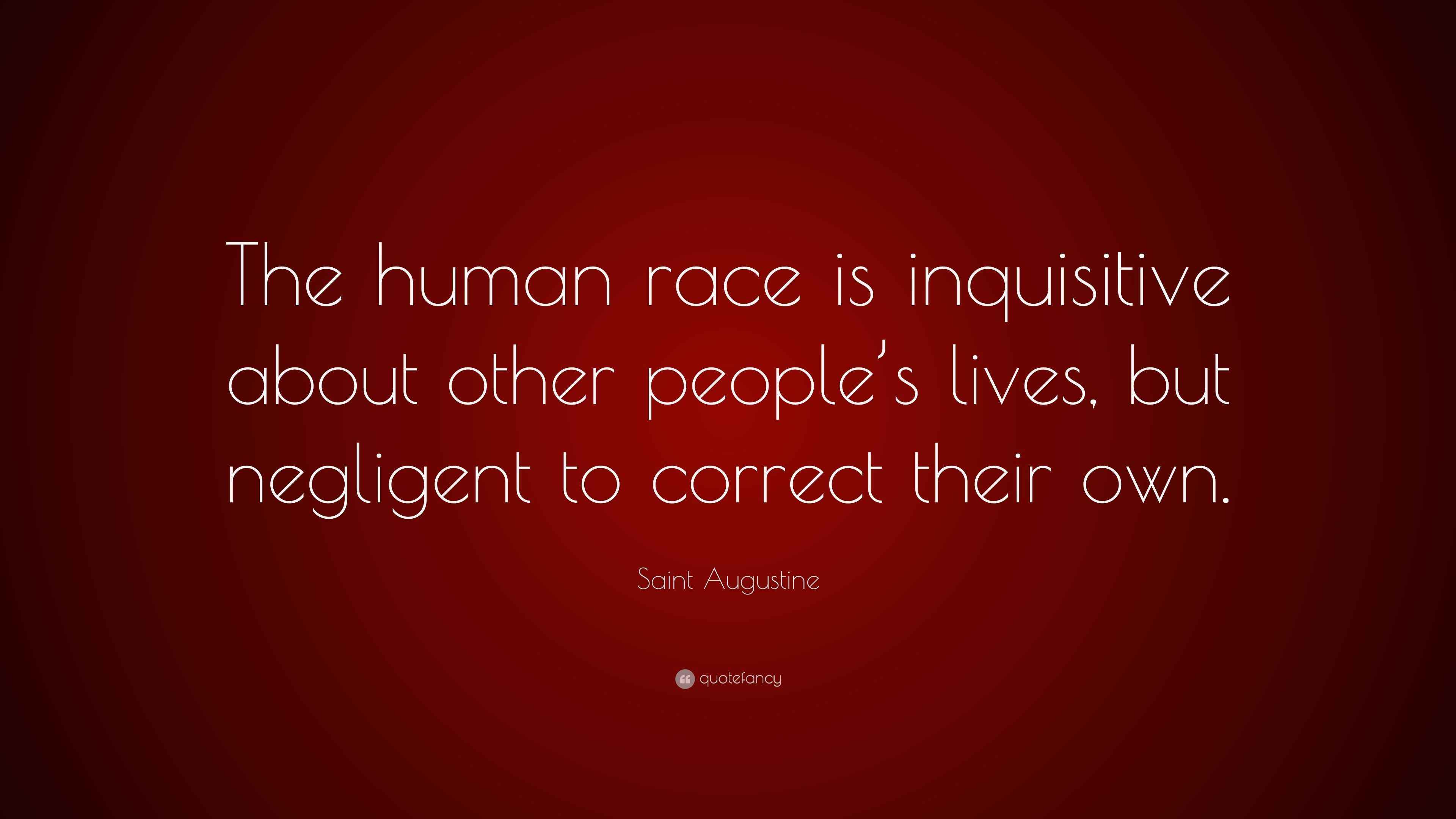 Quotes About Inquisitive People Saint Augustine Quote: “The human race is inquisitive about other ...