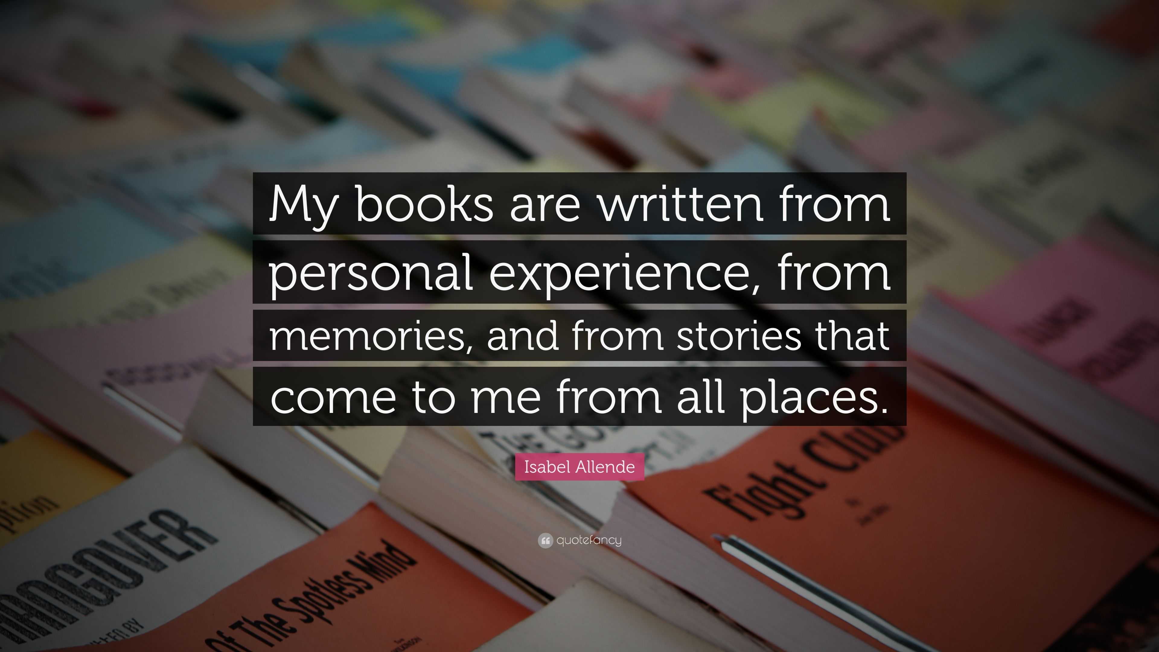 Isabel Allende Quote: “My books are written from personal experience ...