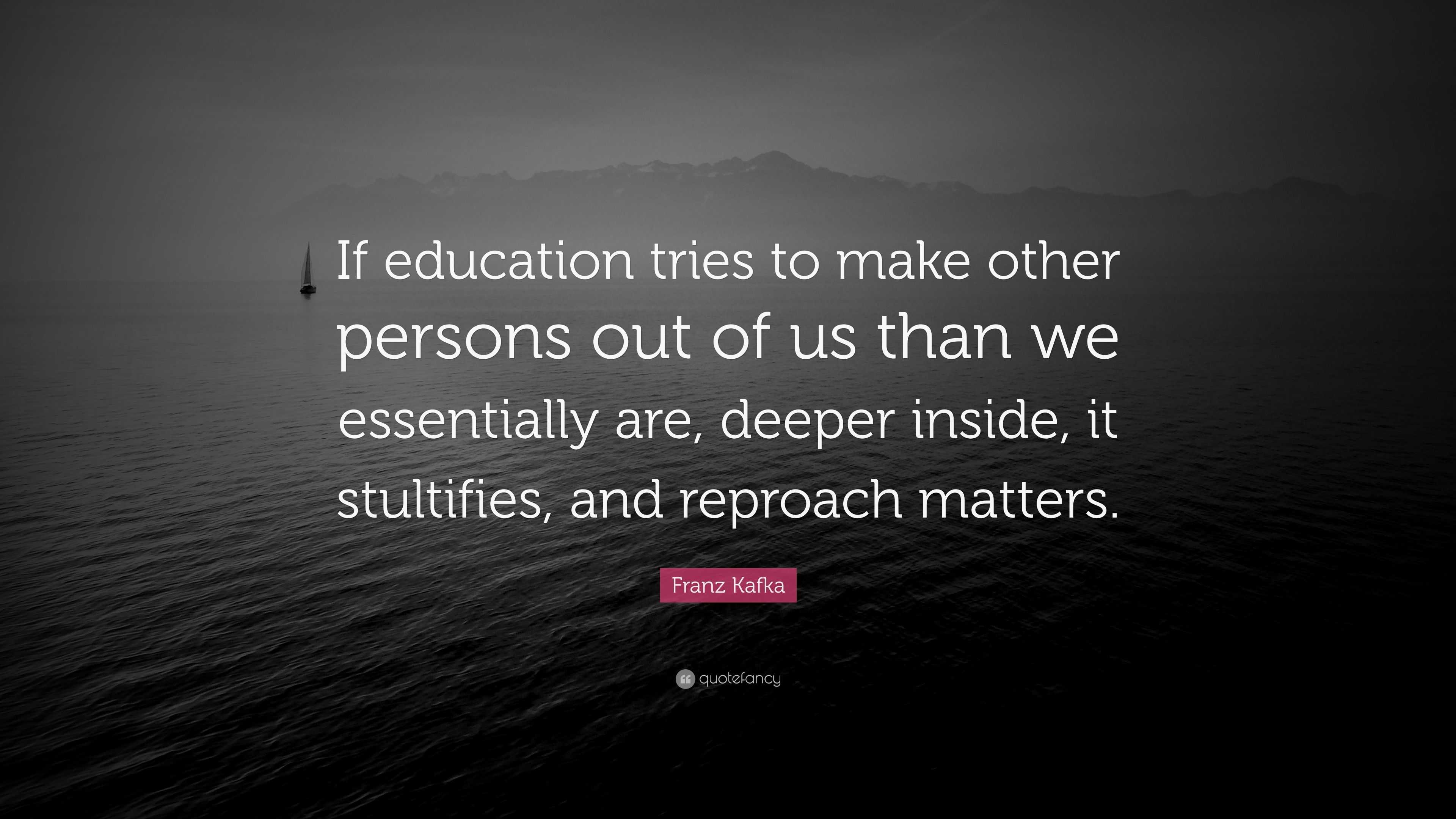 Franz Kafka Quote: “If education tries to make other persons out of us ...