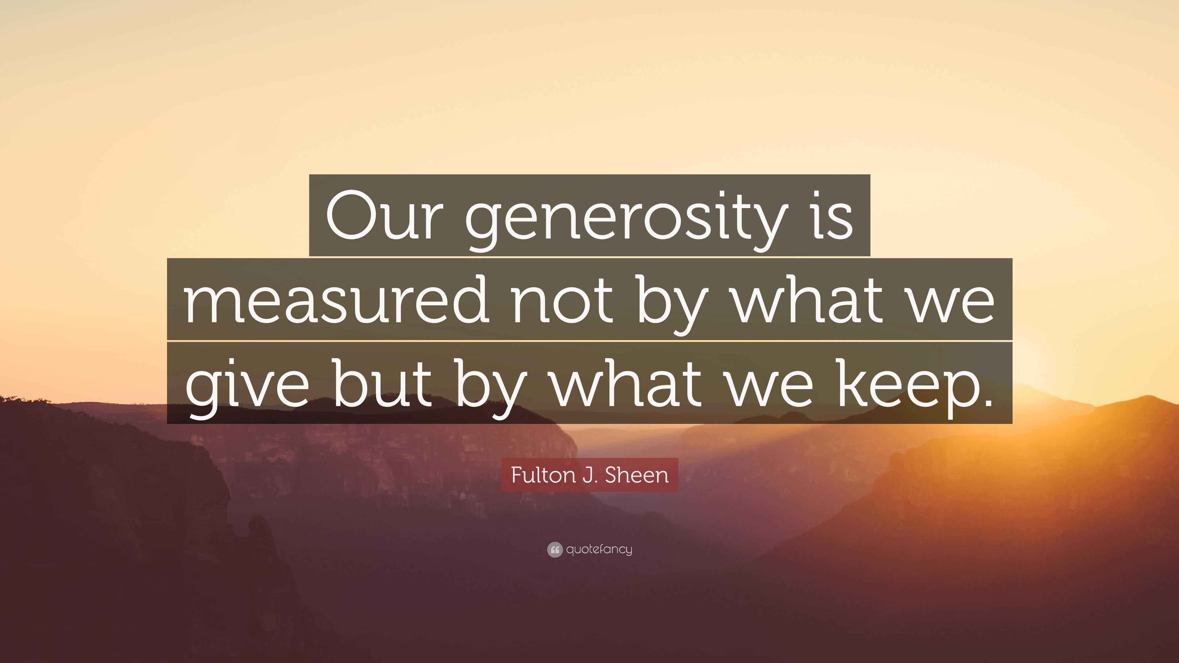 Fulton J. Sheen Quote “Our generosity is measured not by what we give