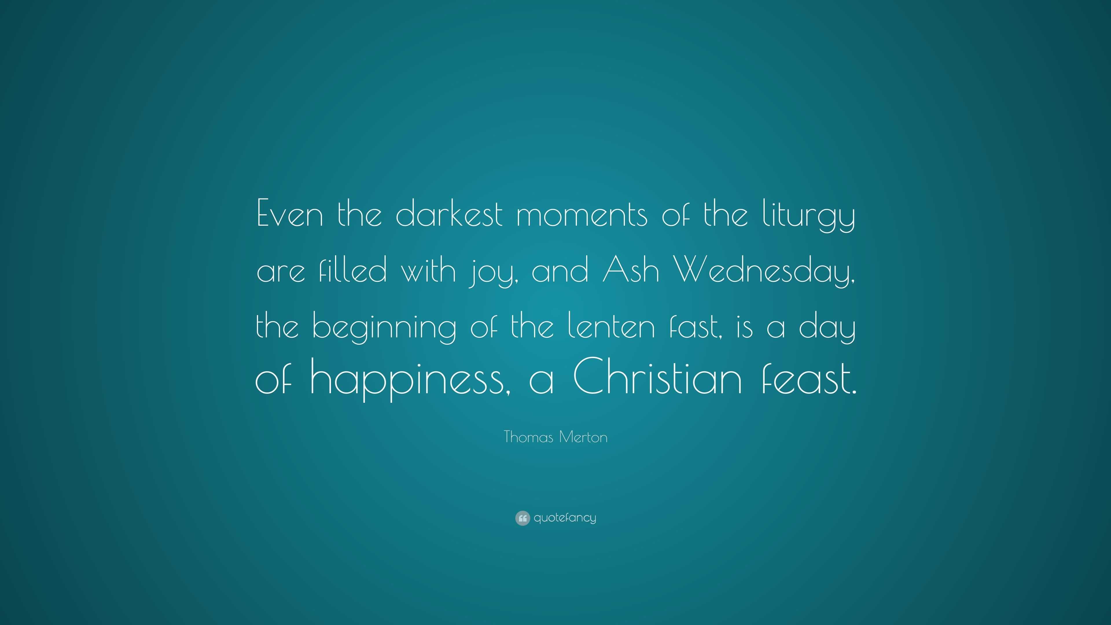 Thomas Merton Quote “Even the darkest moments of the liturgy are