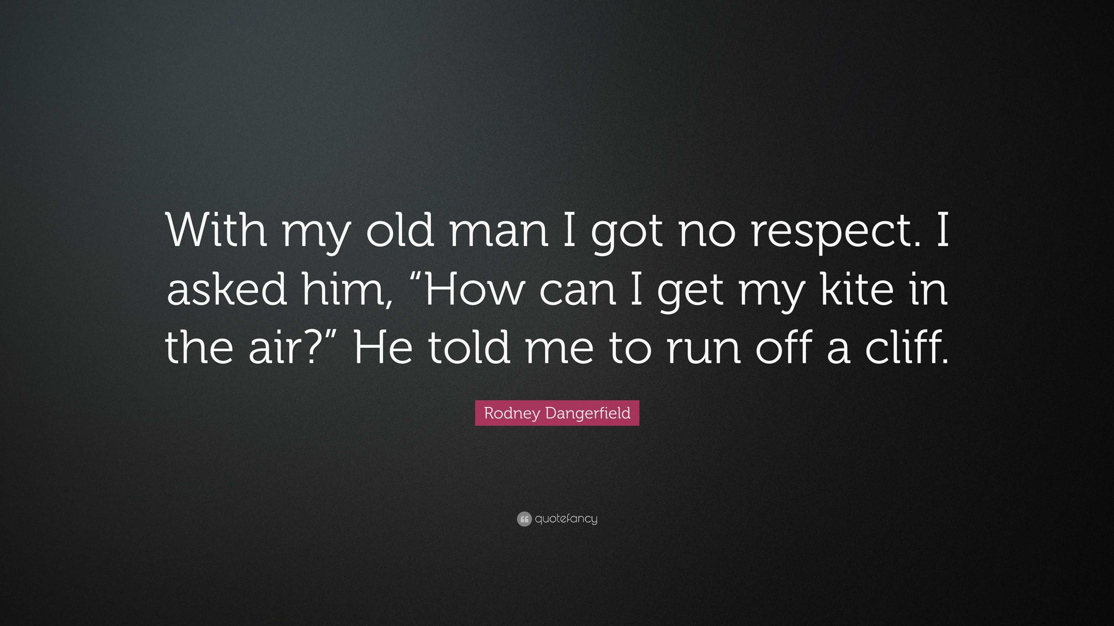 Rodney Dangerfield Quote: “With my old man I got no respect. I asked ...