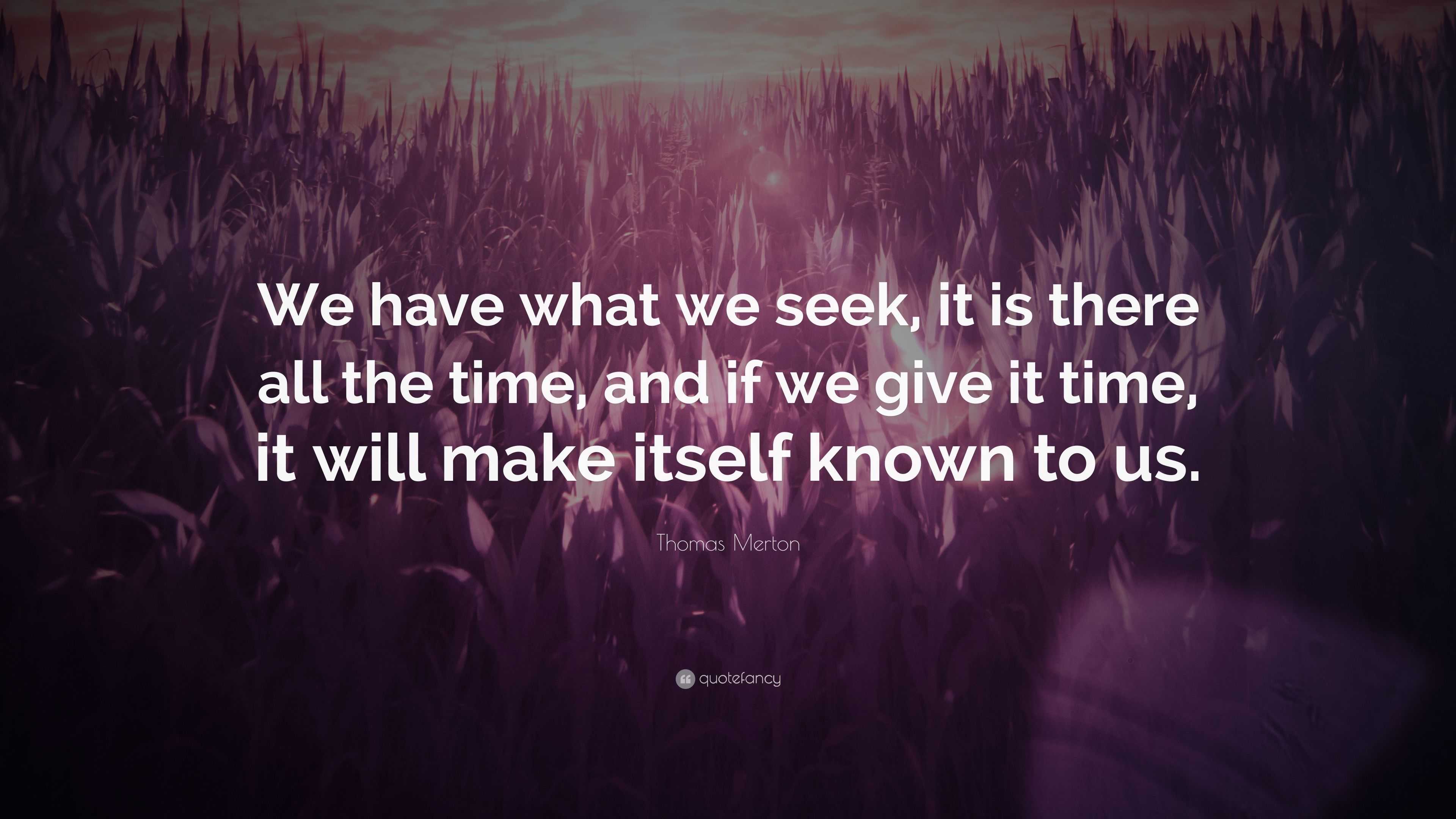 Thomas Merton Quote We Have What We Seek It Is There All The Time