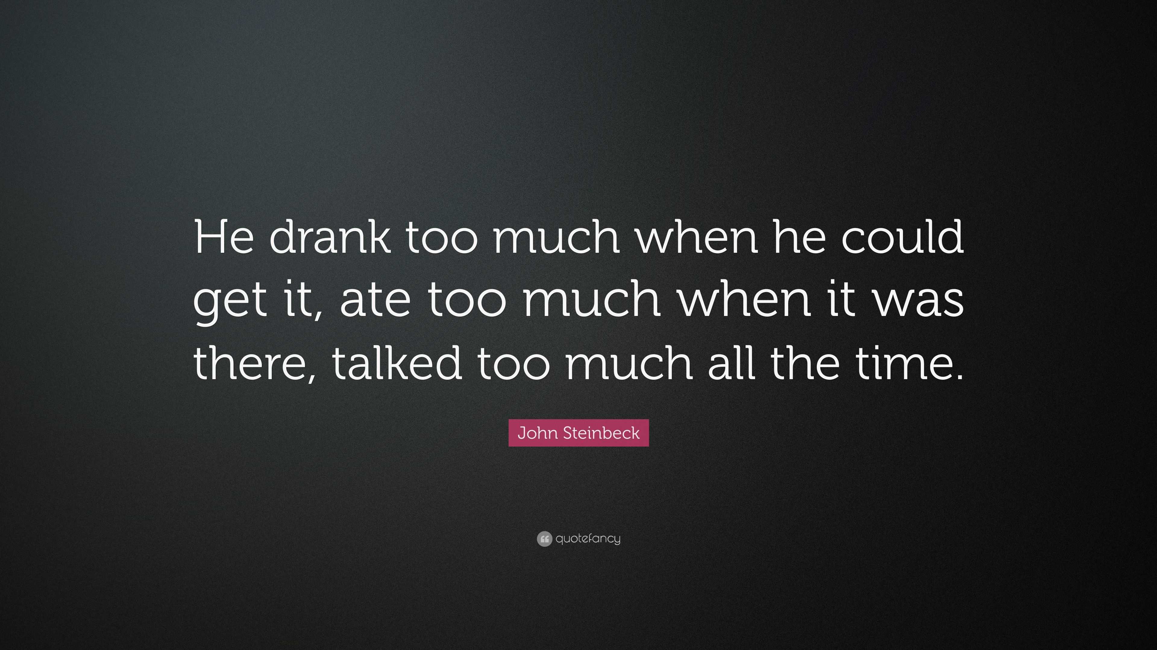 John Steinbeck Quote: “He drank too much when he could get it, ate too ...