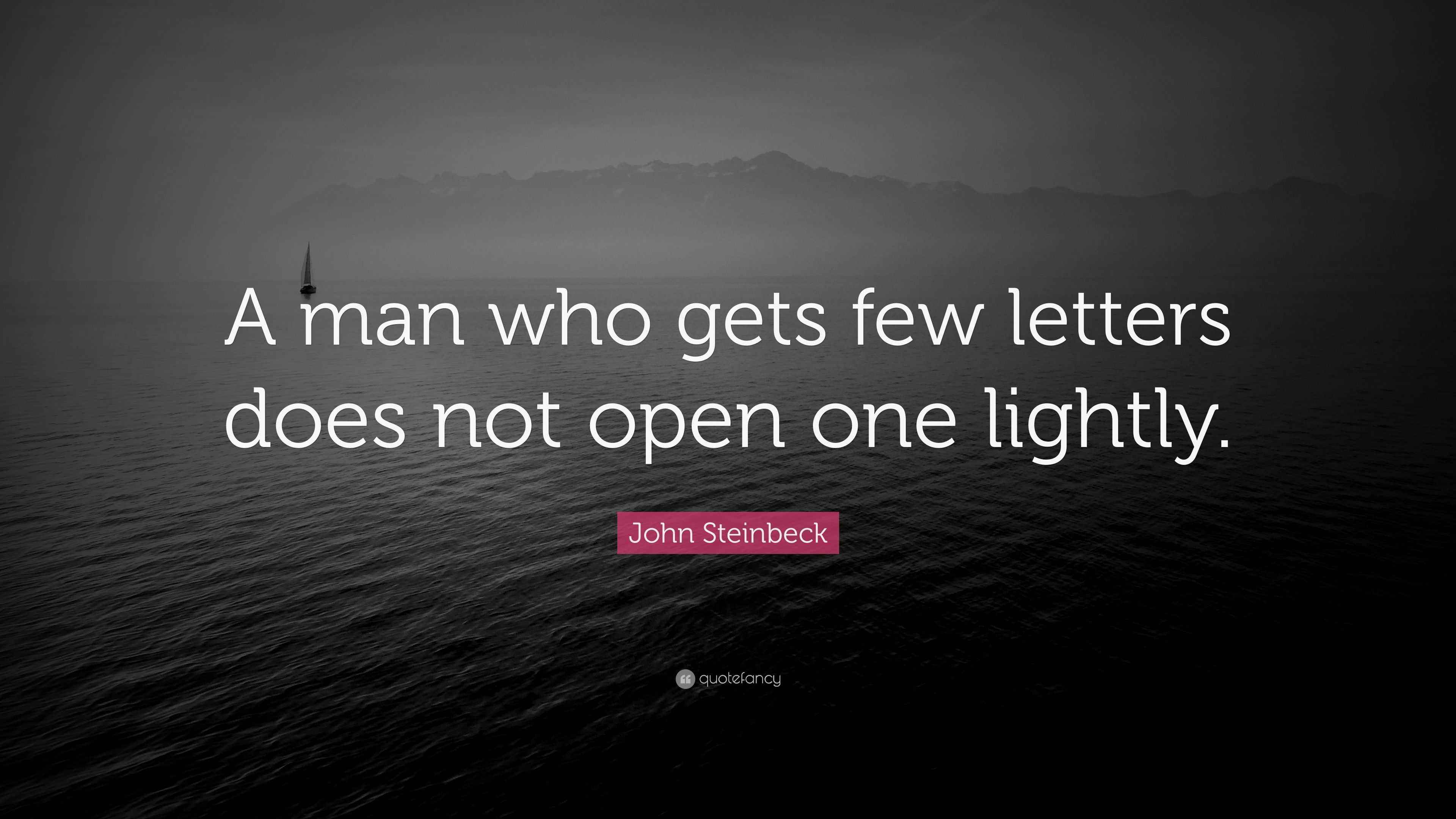 John Steinbeck Quote: “A Man Who Gets Few Letters Does Not Open One Lightly.”