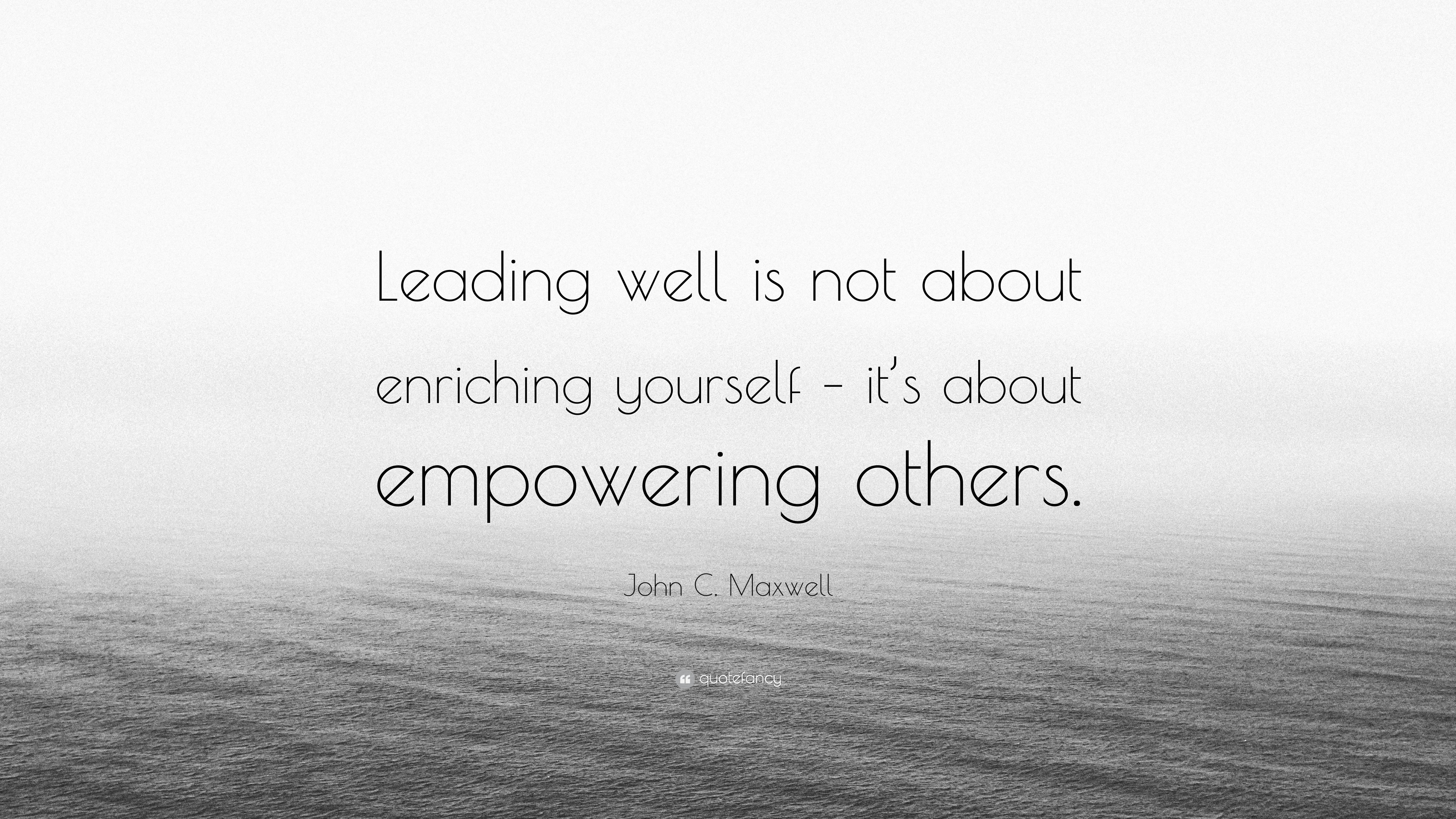 John C. Maxwell Quote “Leading well is not about enriching yourself