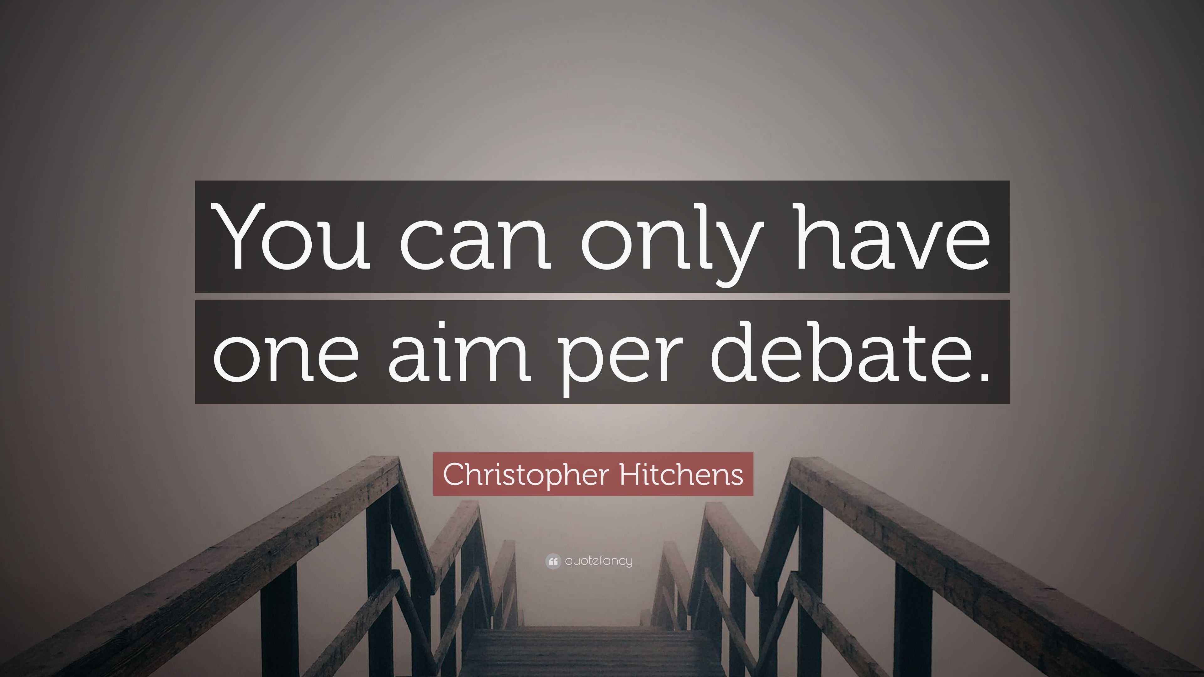 Christopher Hitchens Quote “You can only have one aim per debate.”