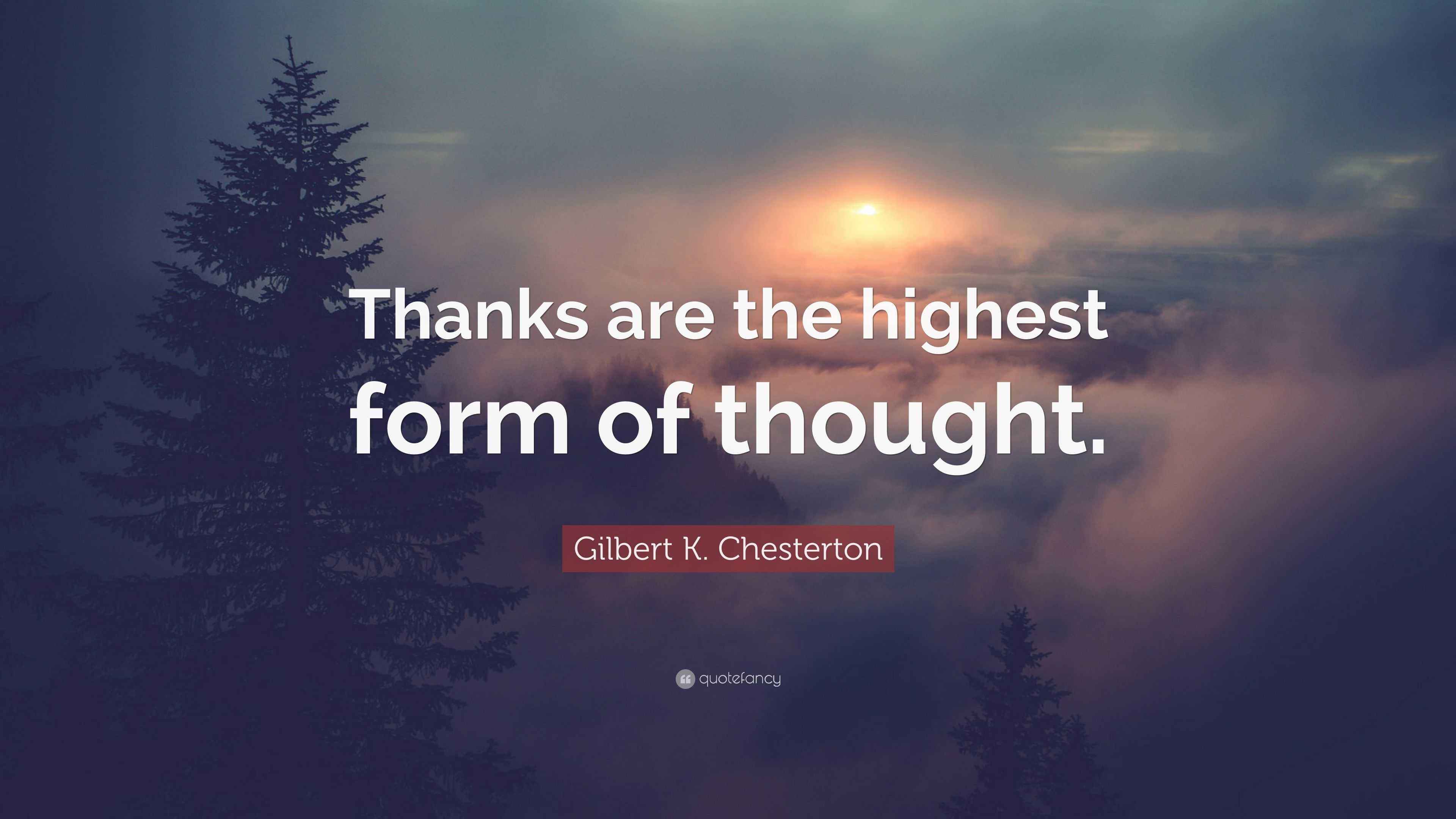 Gilbert K. Chesterton Quote: “Thanks are the highest form of thought.”