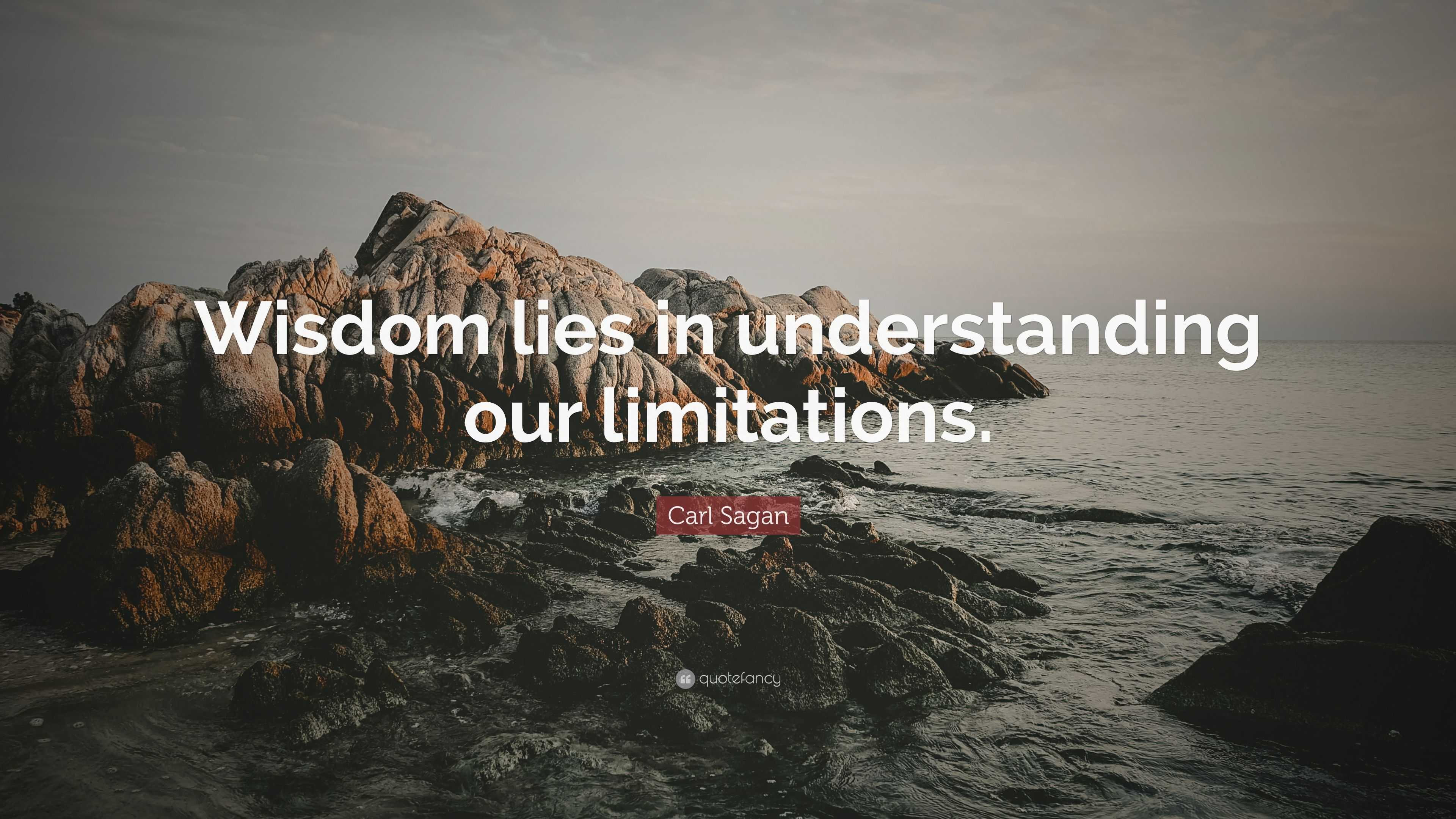 Carl Sagan Quote: “Wisdom lies in understanding our limitations.”