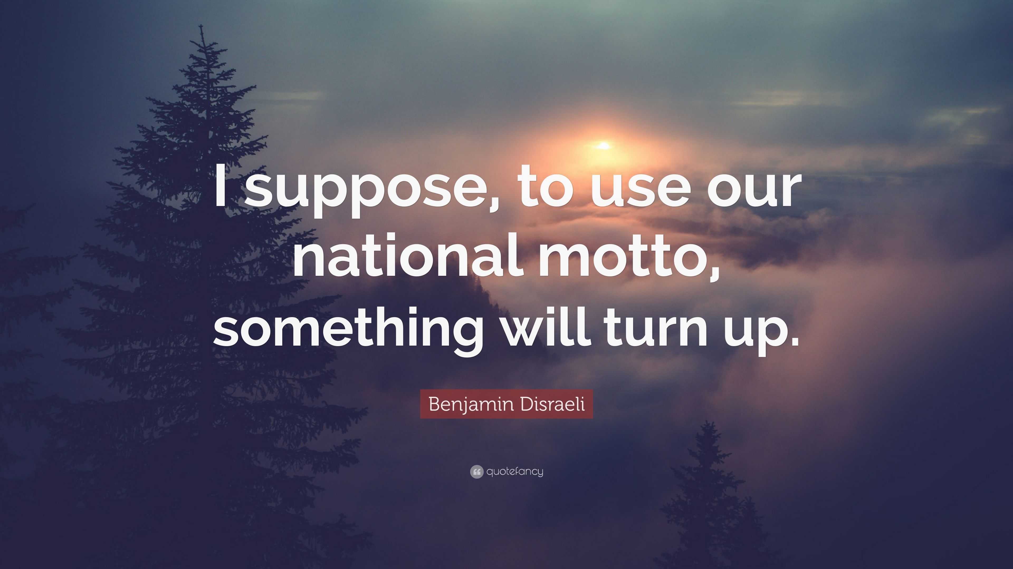 benjamin-disraeli-quote-i-suppose-to-use-our-national-motto