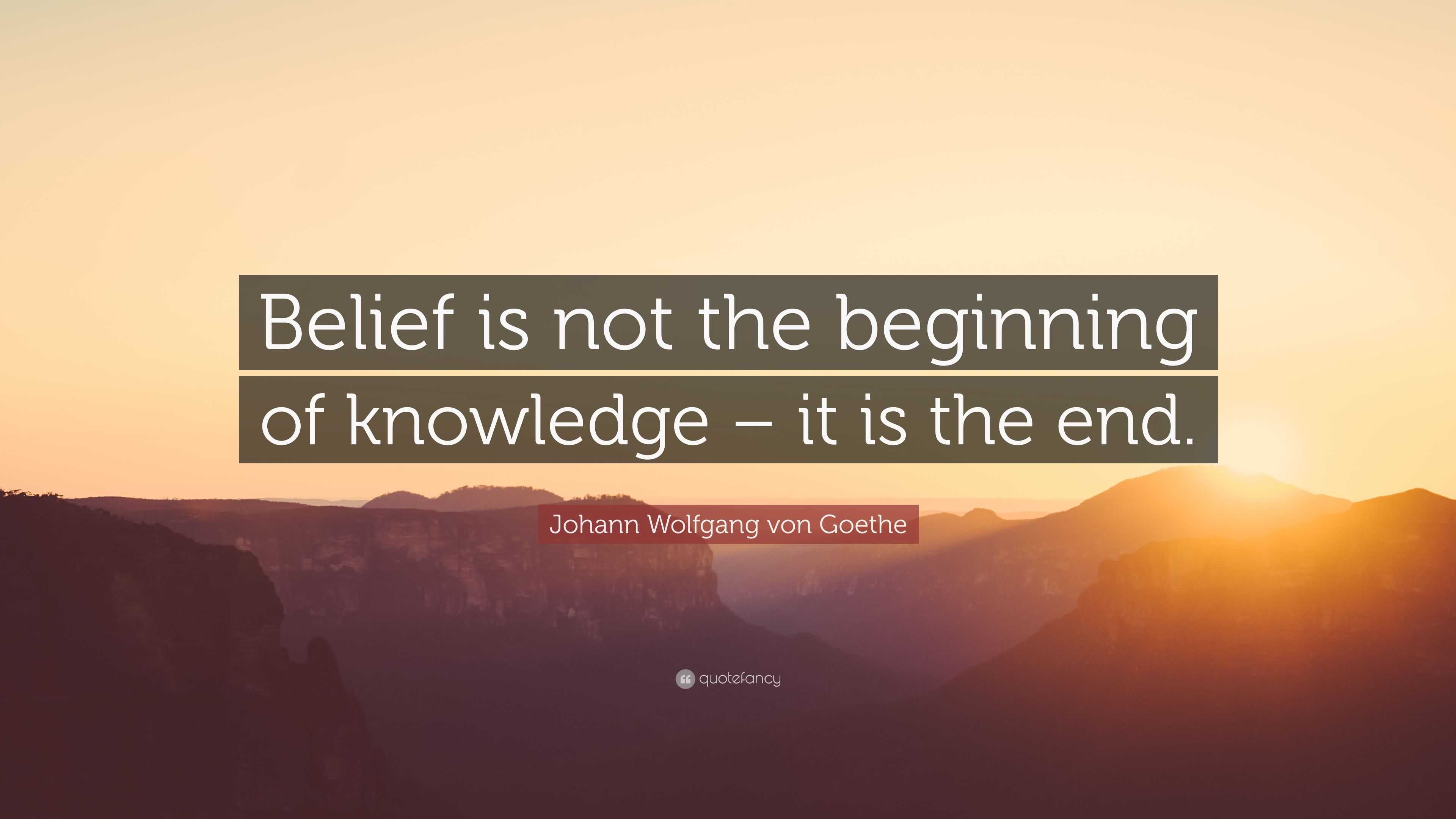 Johann Wolfgang von Goethe Quote: “Belief is not the beginning of ...