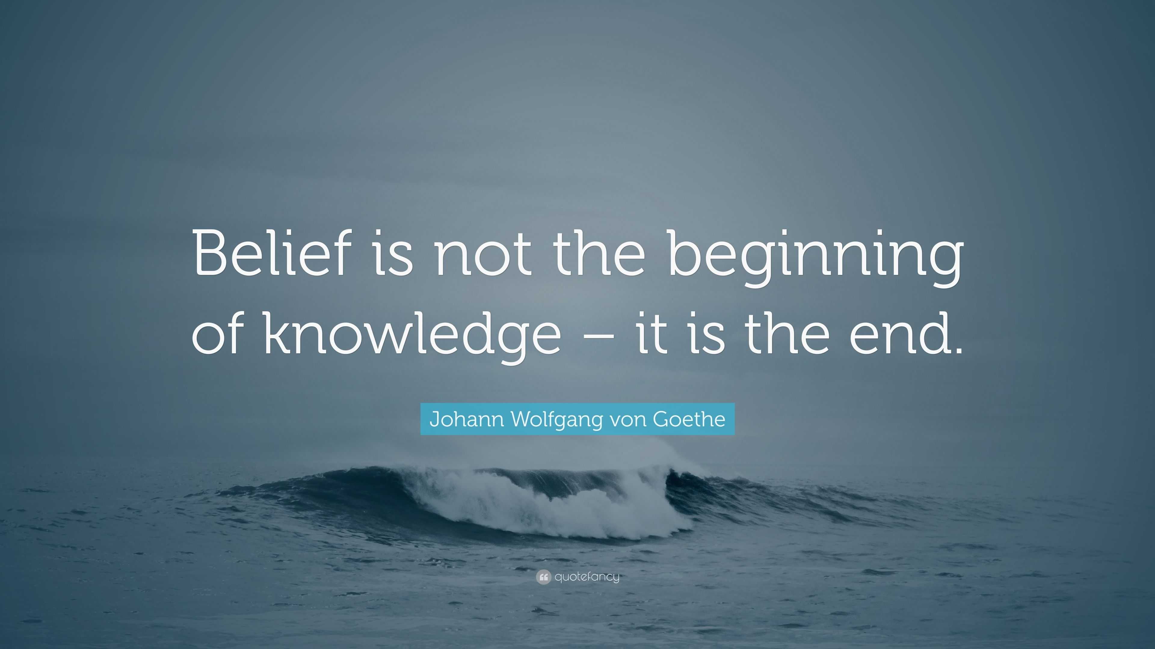 Johann Wolfgang von Goethe Quote: “Belief is not the beginning of ...