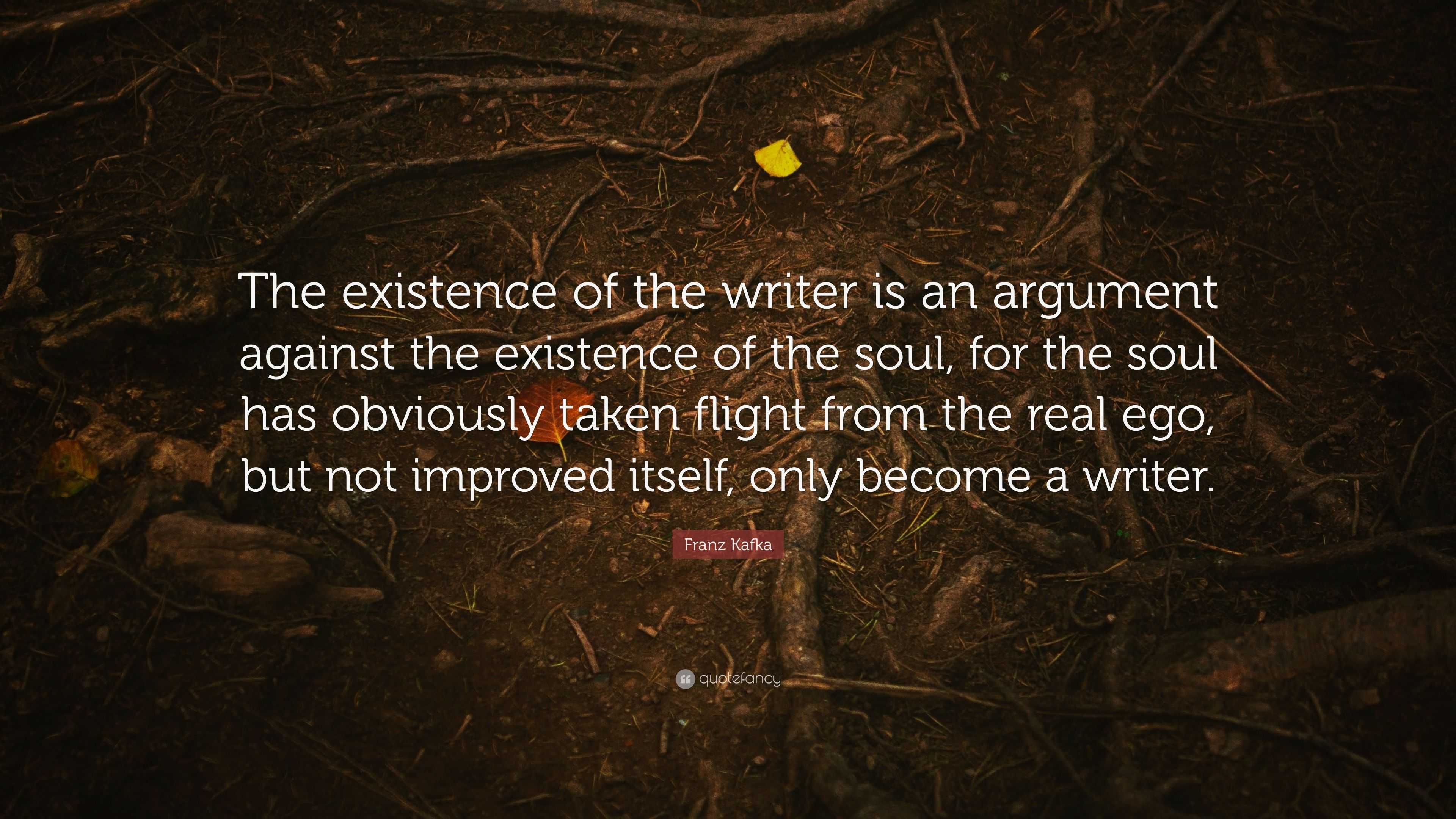 Franz Kafka Quote: “The existence of the writer is an argument against ...