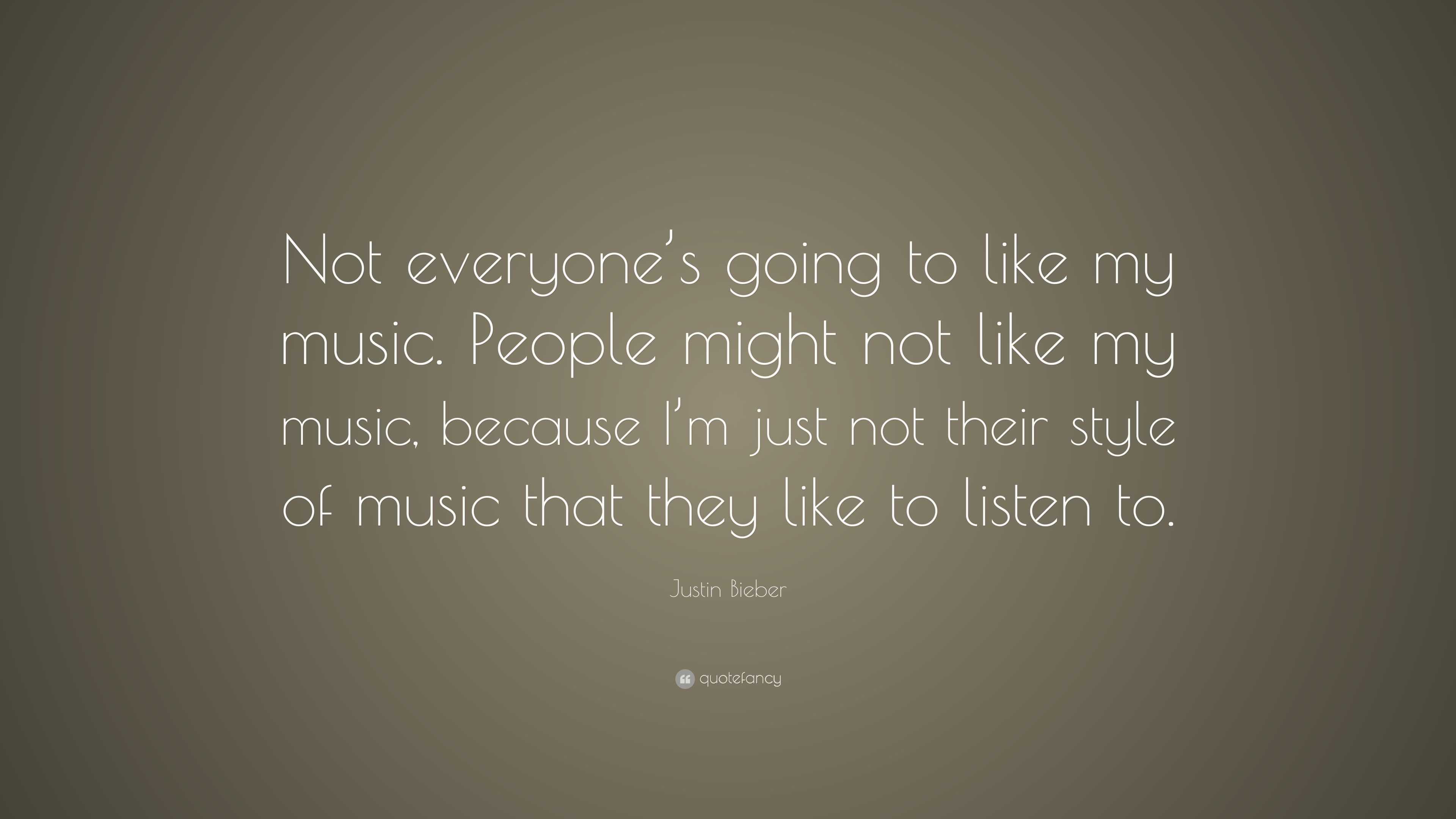 Justin Bieber Quote: “Not everyone’s going to like my music. People ...