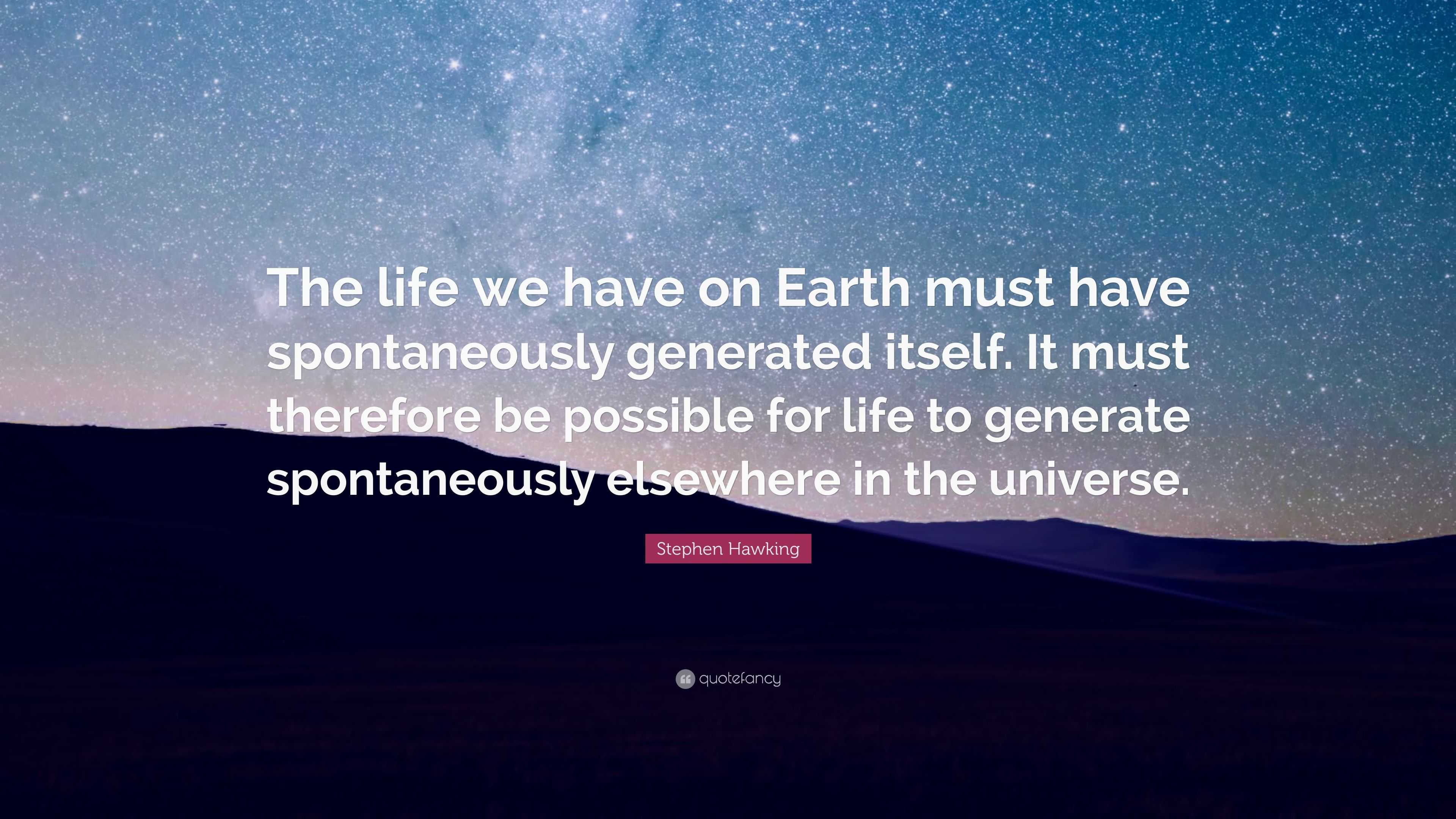 Stephen Hawking Quote: “The life we have on Earth must have ...