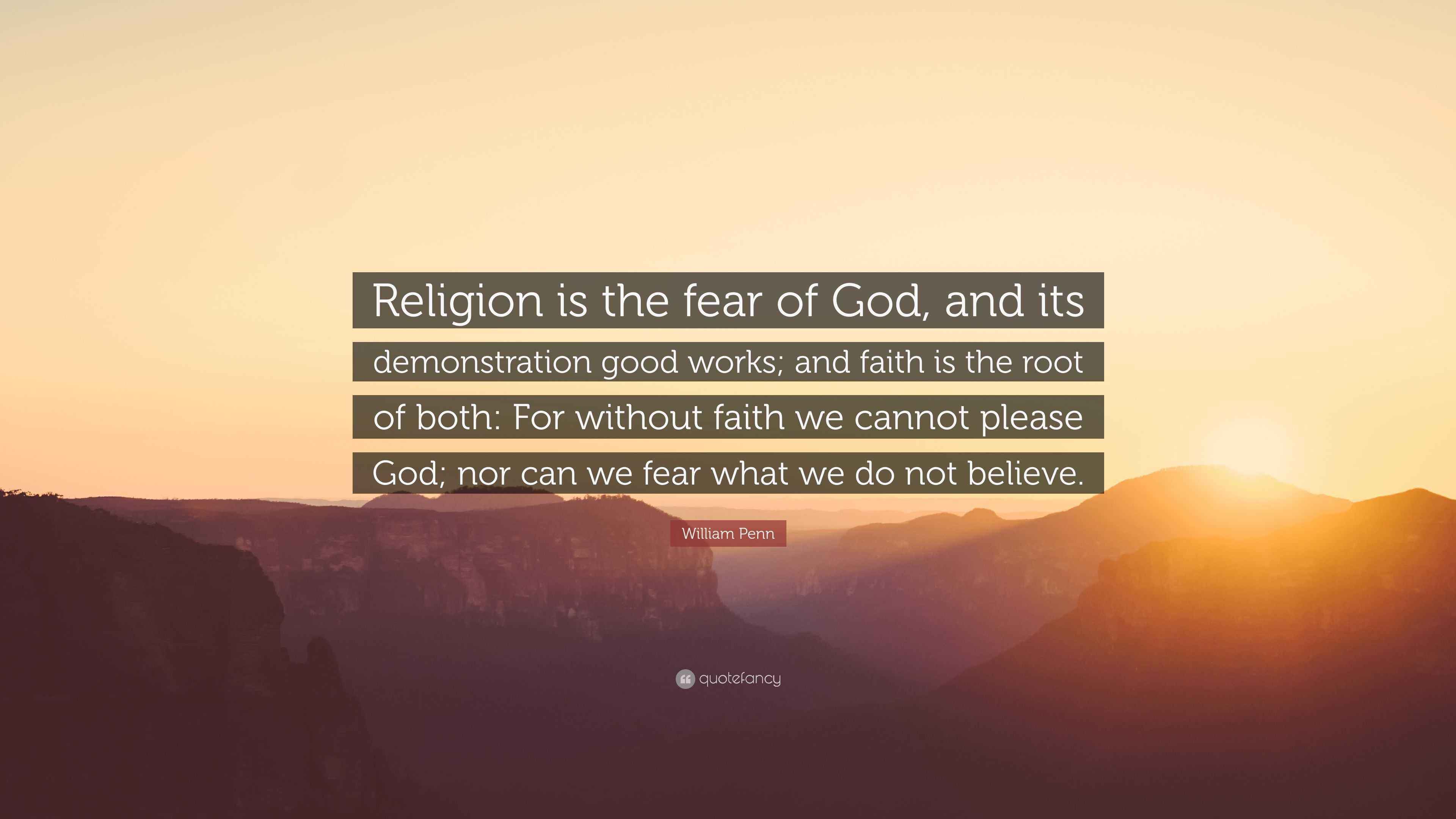 William Penn Quote: “Religion is the fear of God, and its demonstration ...