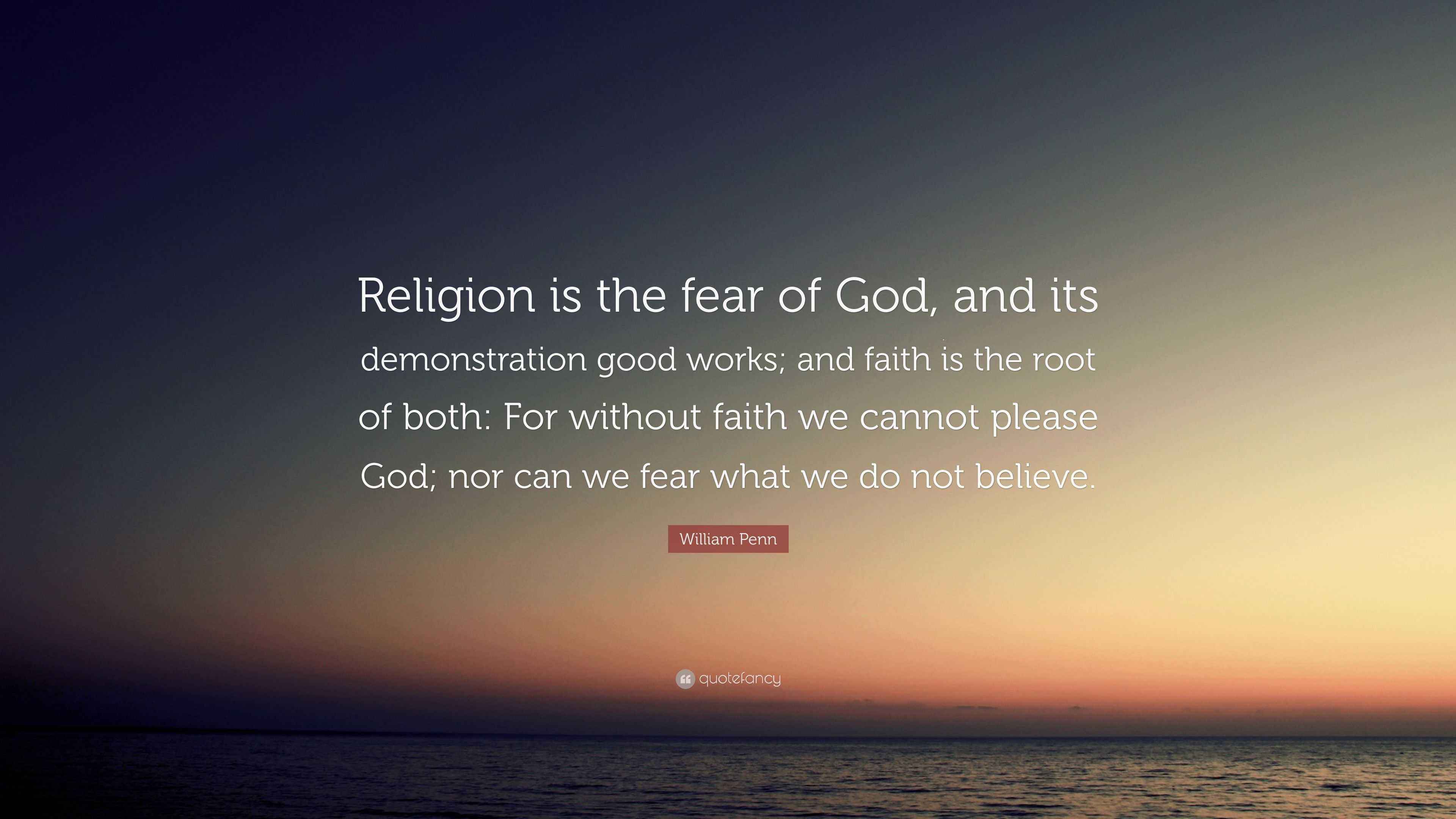 William Penn Quote: “Religion is the fear of God, and its demonstration ...