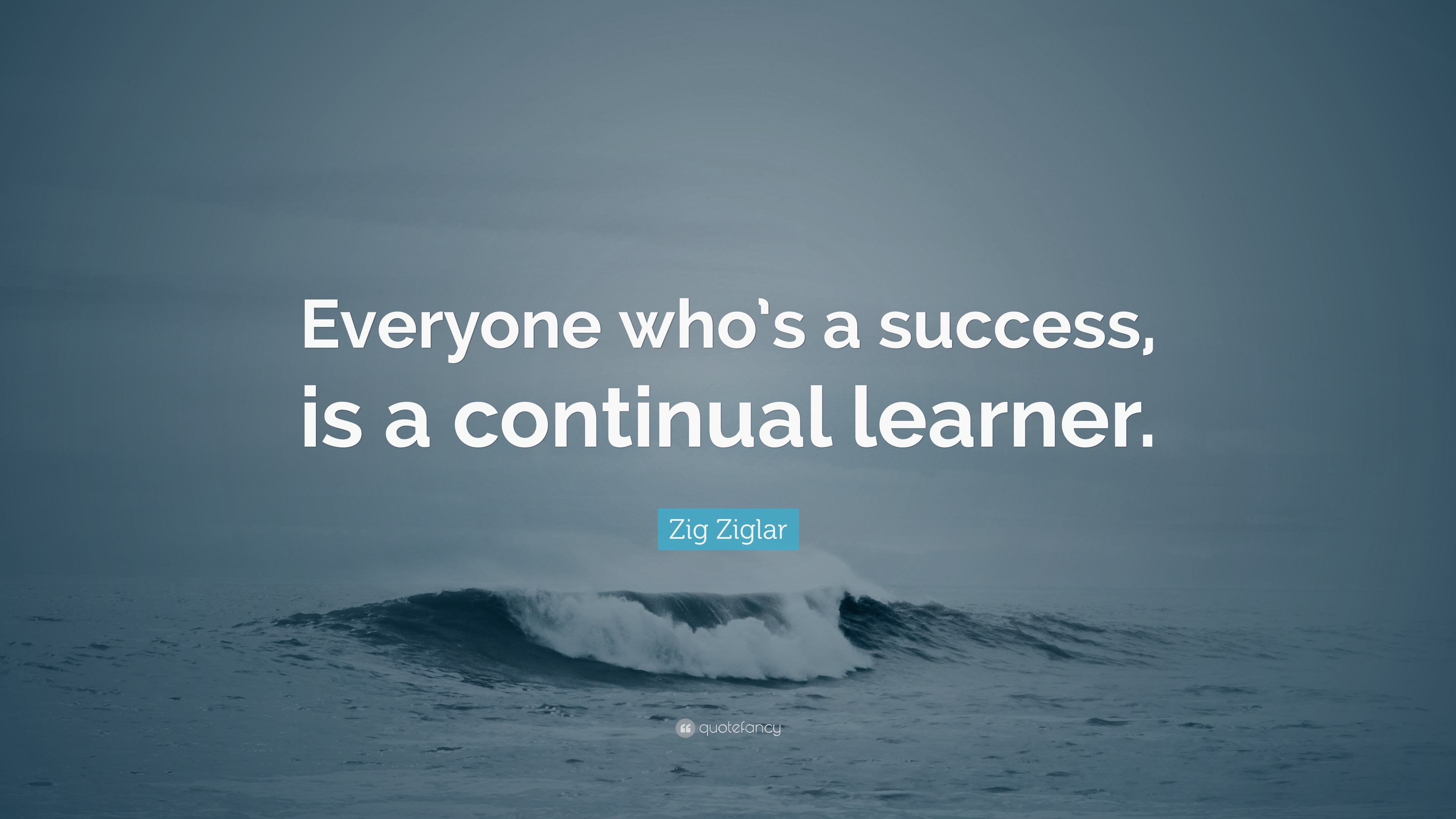 Zig Ziglar Quote: “Everyone who’s a success, is a continual learner.”