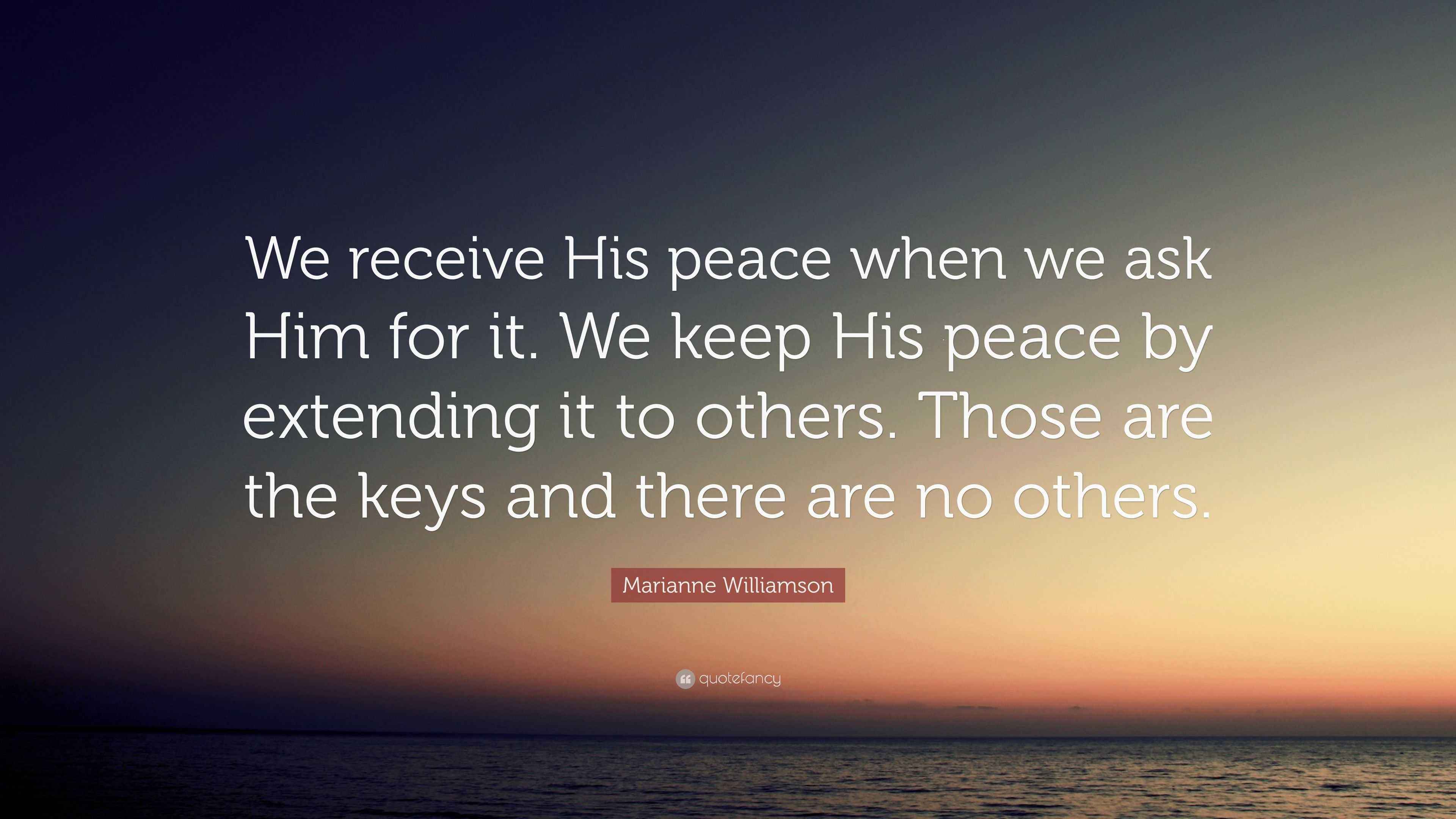 Marianne Williamson Quote: “We receive His peace when we ask Him for it ...