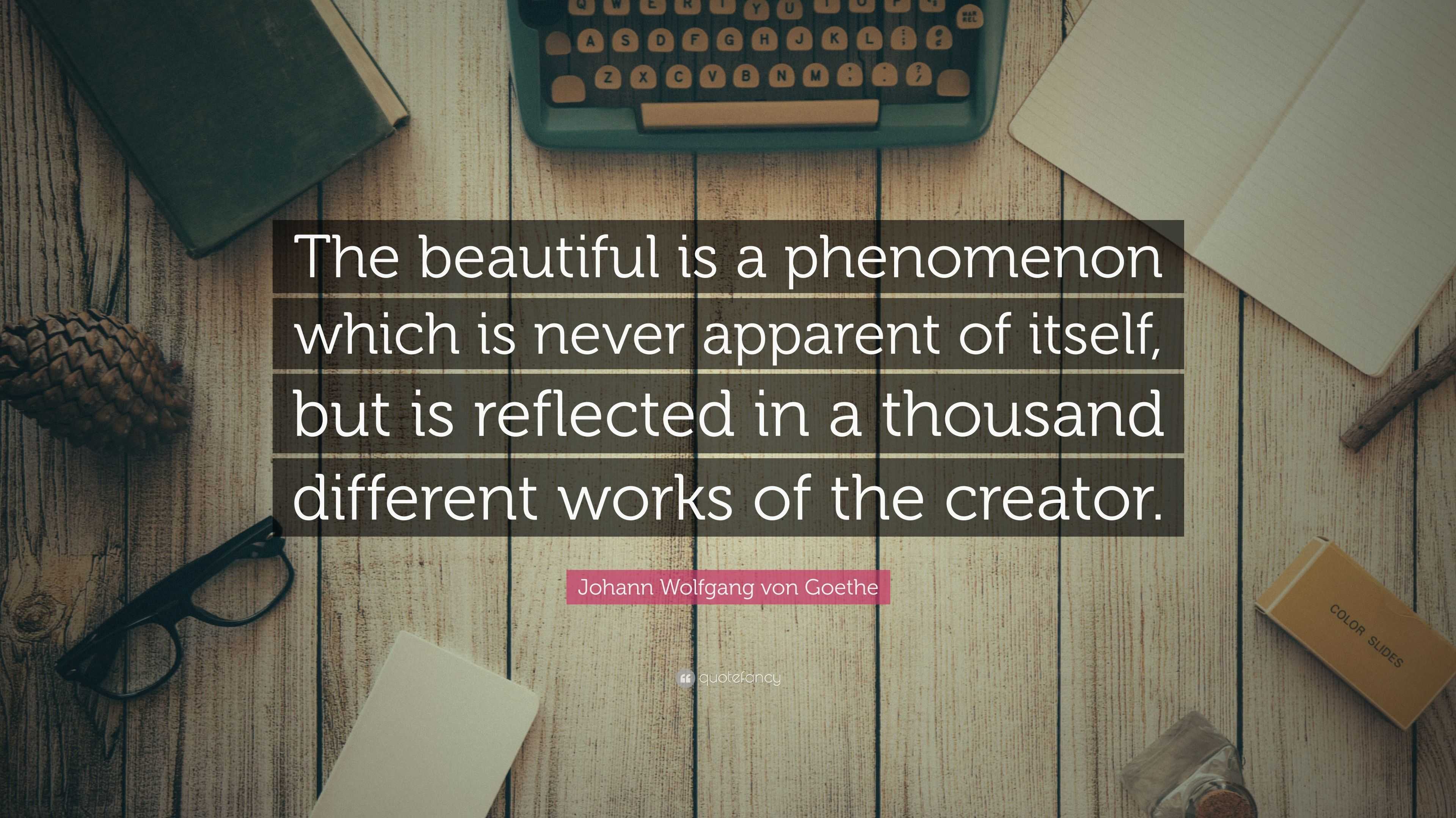 Johann Wolfgang von Goethe Quote: “The beautiful is a phenomenon which ...