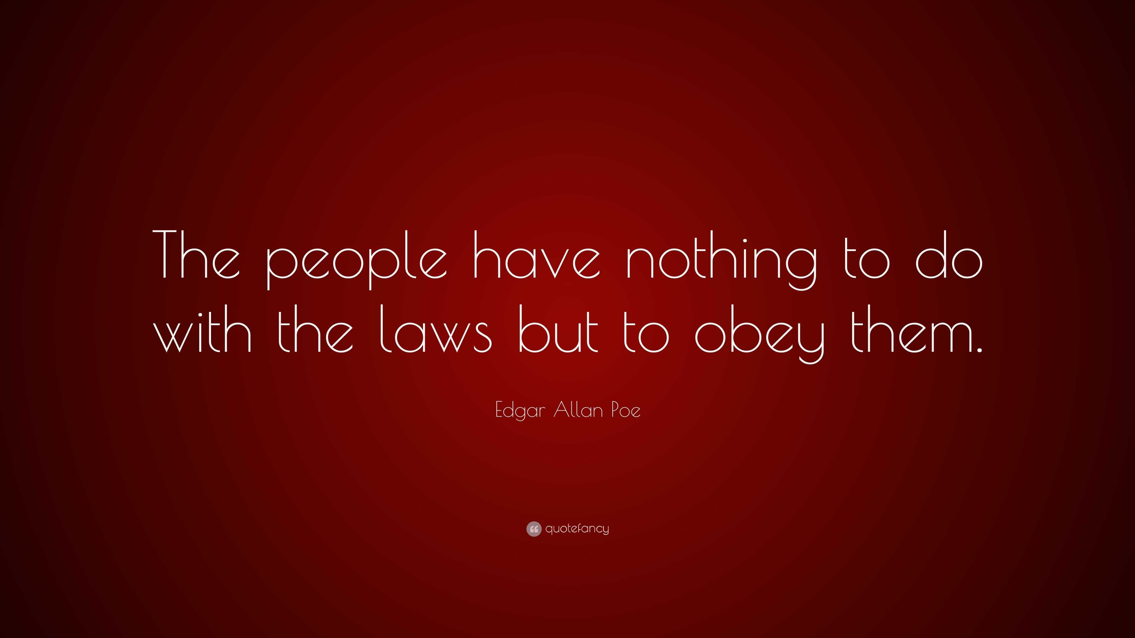 Edgar Allan Poe Quote: “The people have nothing to do with the laws but ...