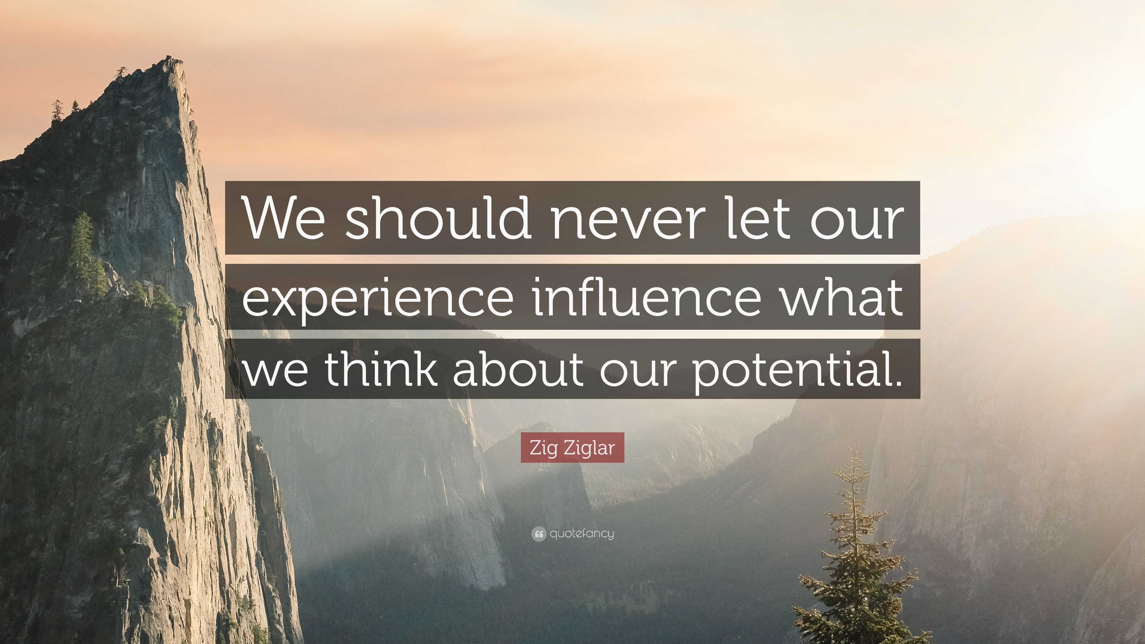 Zig Ziglar Quote: “We should never let our experience influence what we ...