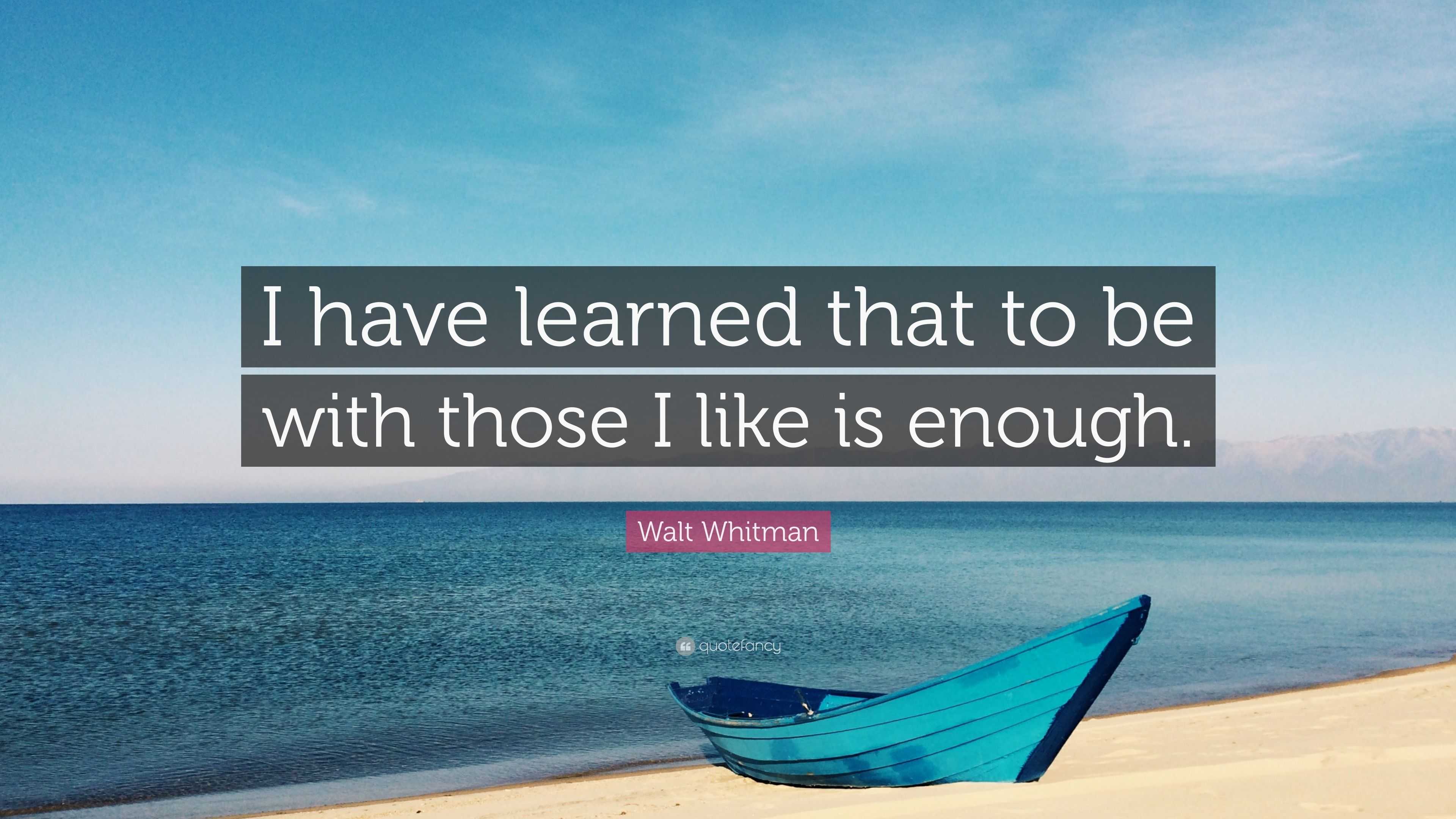 Walt Whitman Quote: “I have learned that to be with those I like is ...