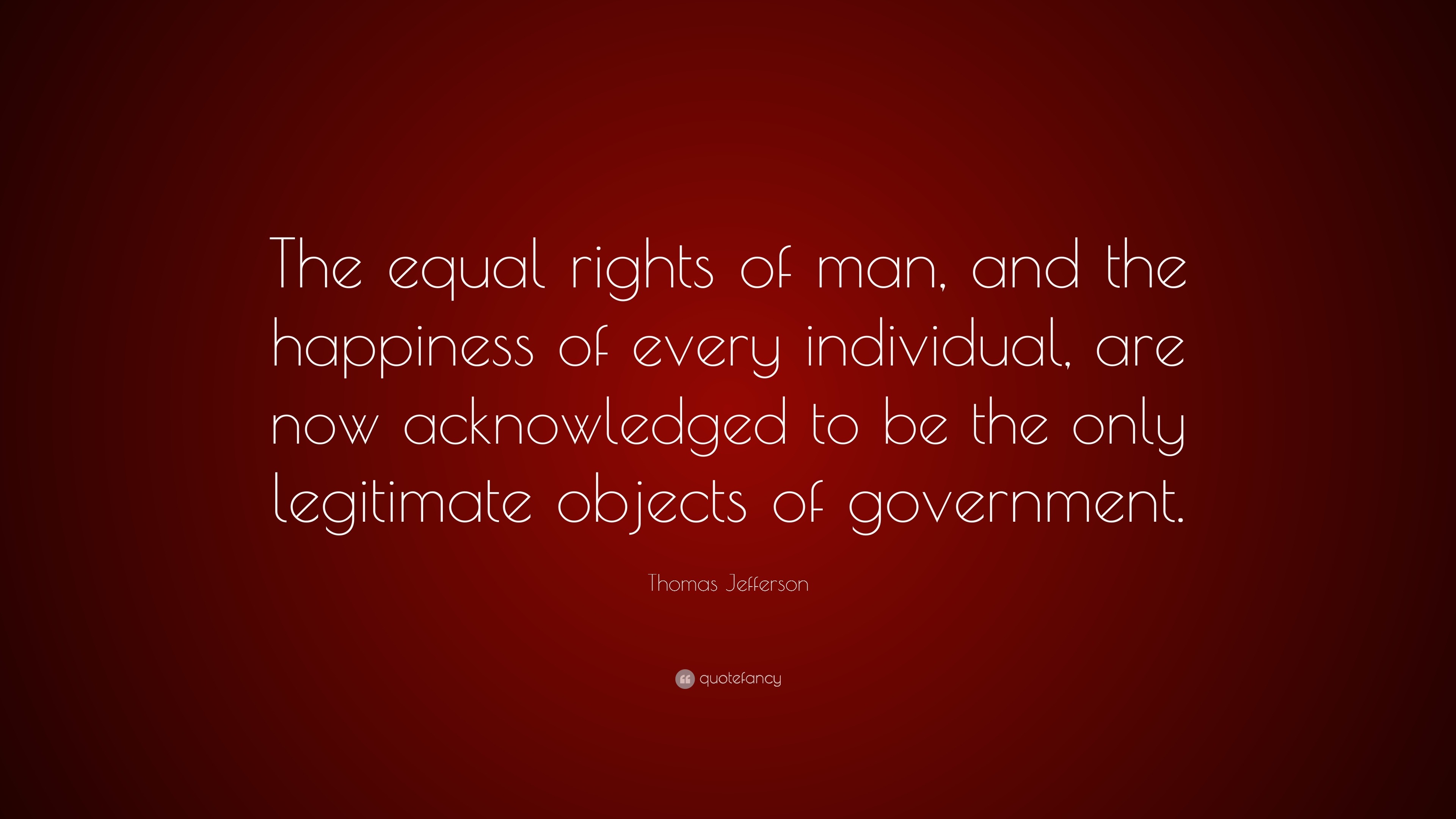 Thomas Jefferson Quote: “The equal rights of man, and the happiness of ...