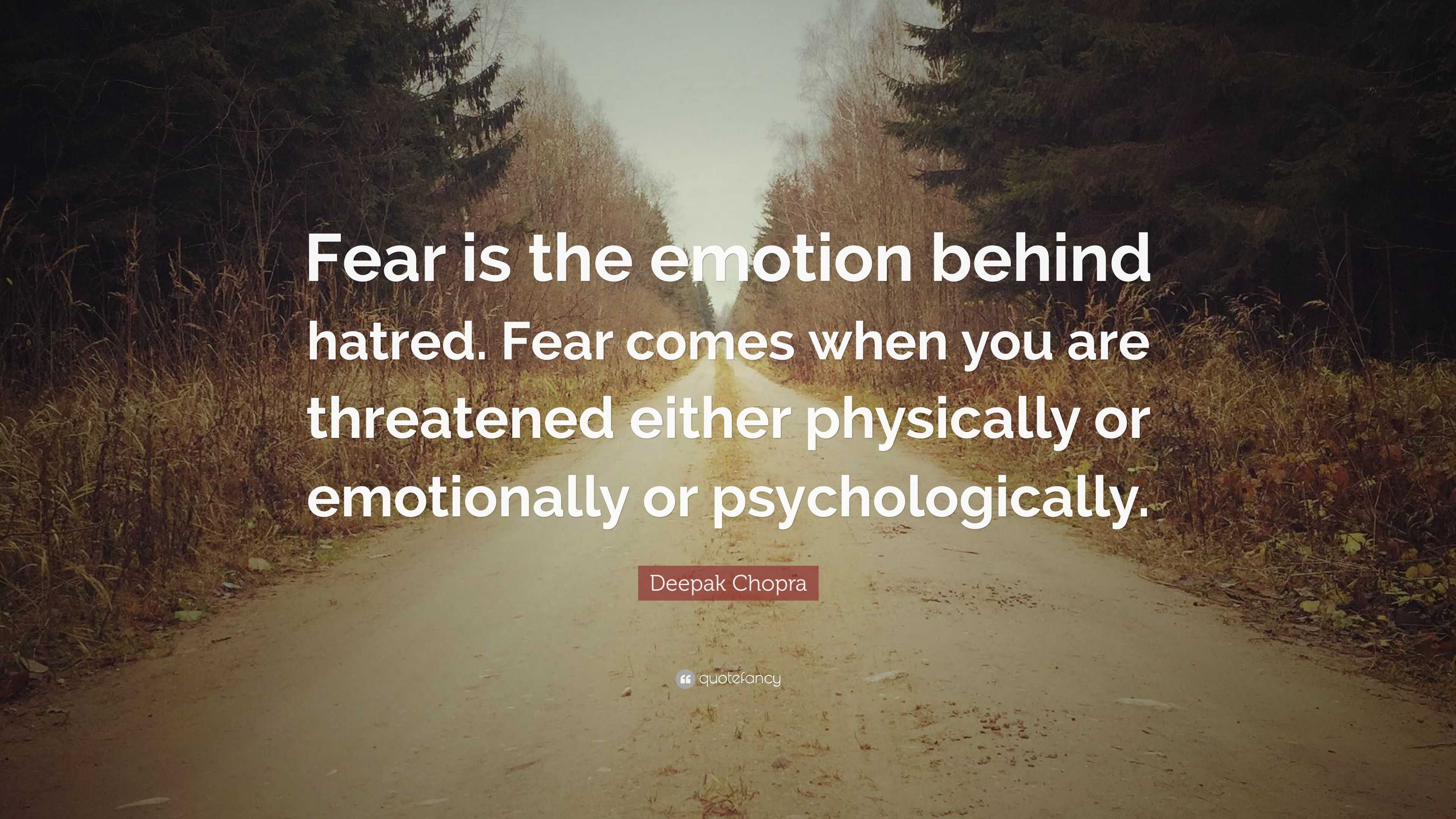 Deepak Chopra Quote: “Fear is the emotion behind hatred. Fear comes ...