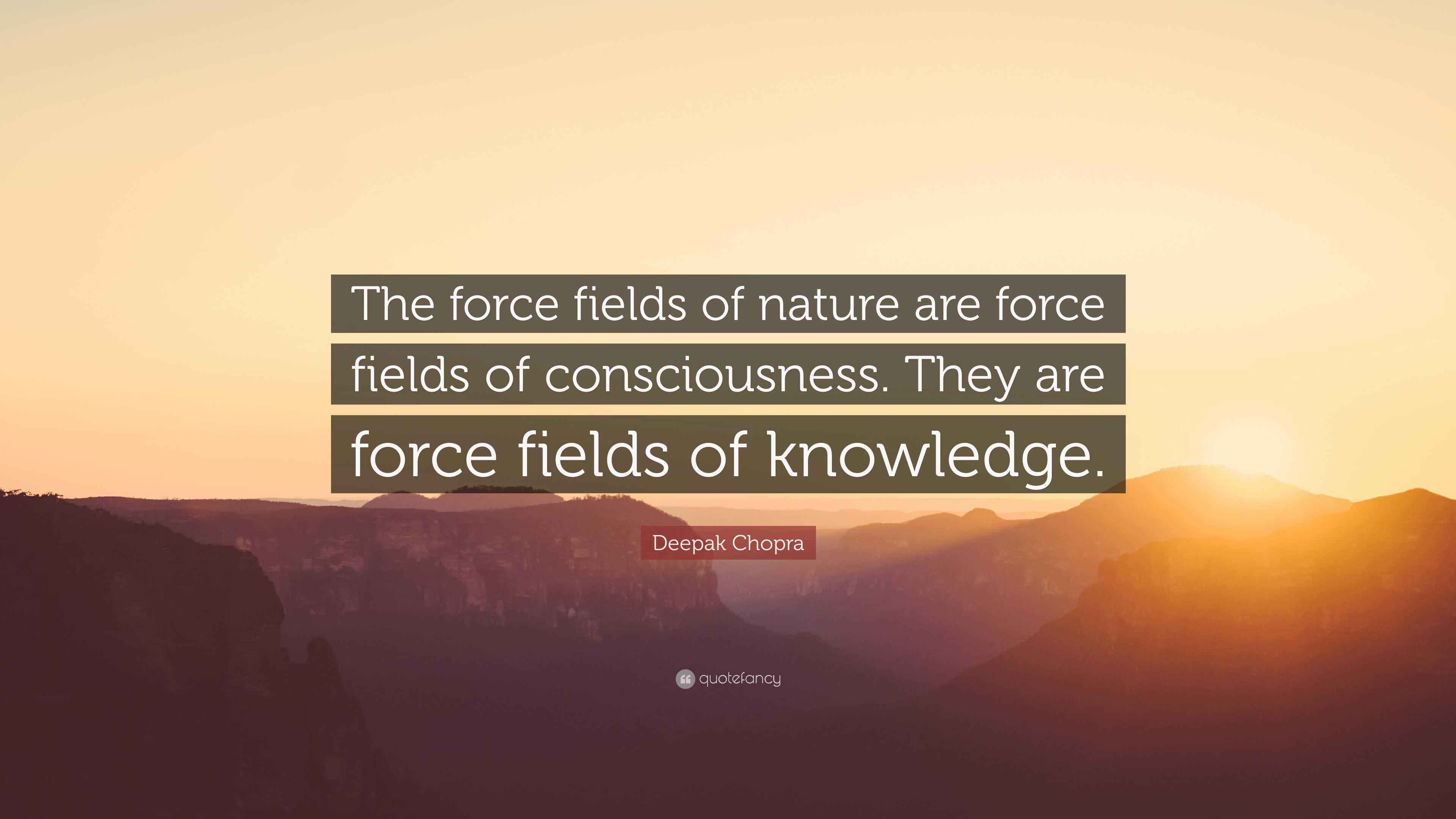 Deepak Chopra Quote “The force fields of nature are force fields of