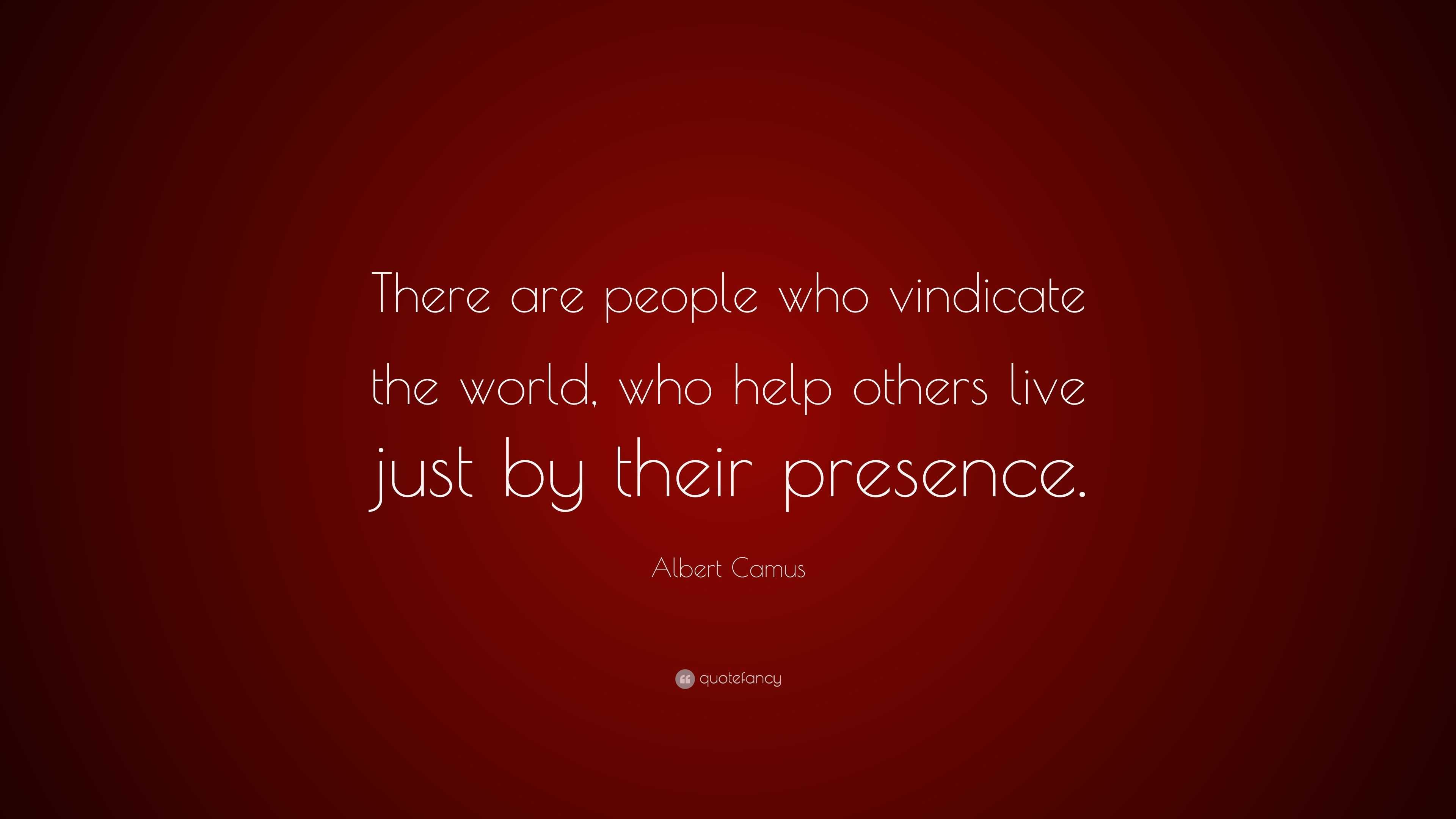 Albert Camus Quote: “There are people who vindicate the world, who help ...