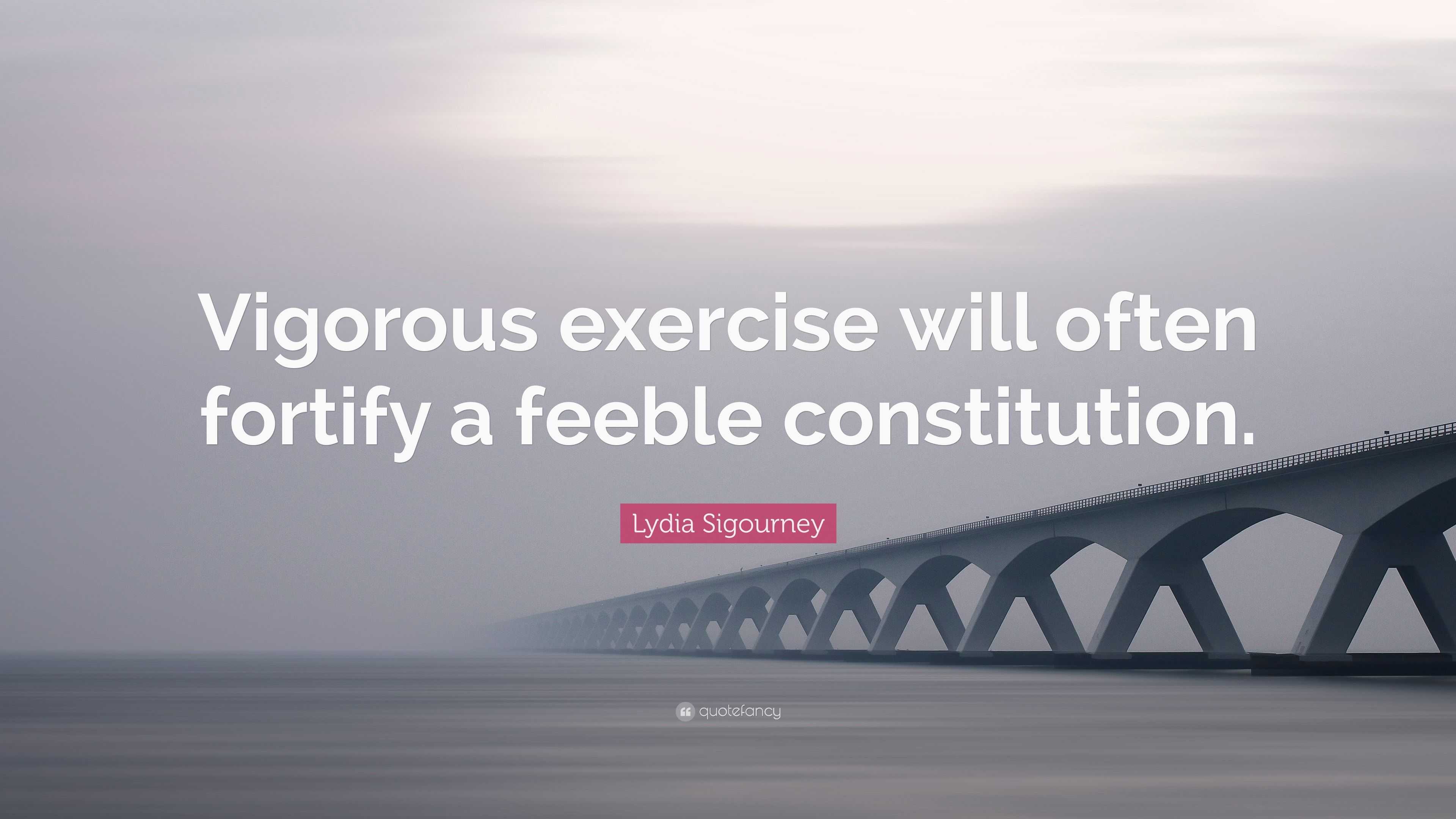 Lydia Sigourney Quote: “Vigorous exercise will often fortify a feeble ...