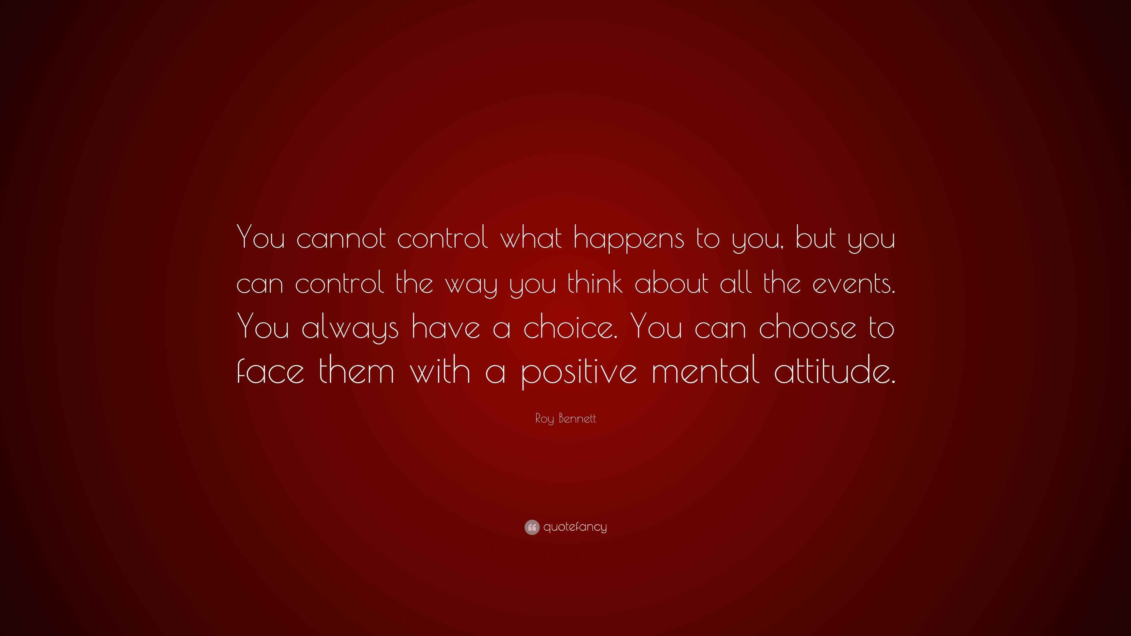 Roy Bennett Quote: “You cannot control what happens to you, but you can ...