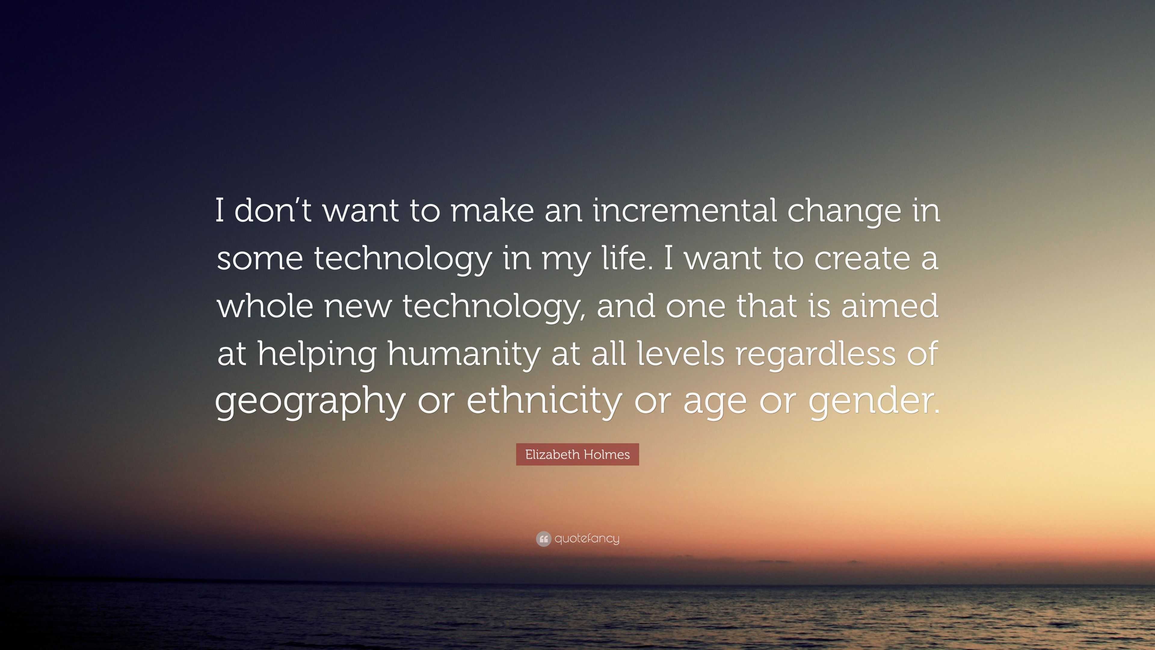 Elizabeth Holmes Quote “I don t want to make an incremental change in