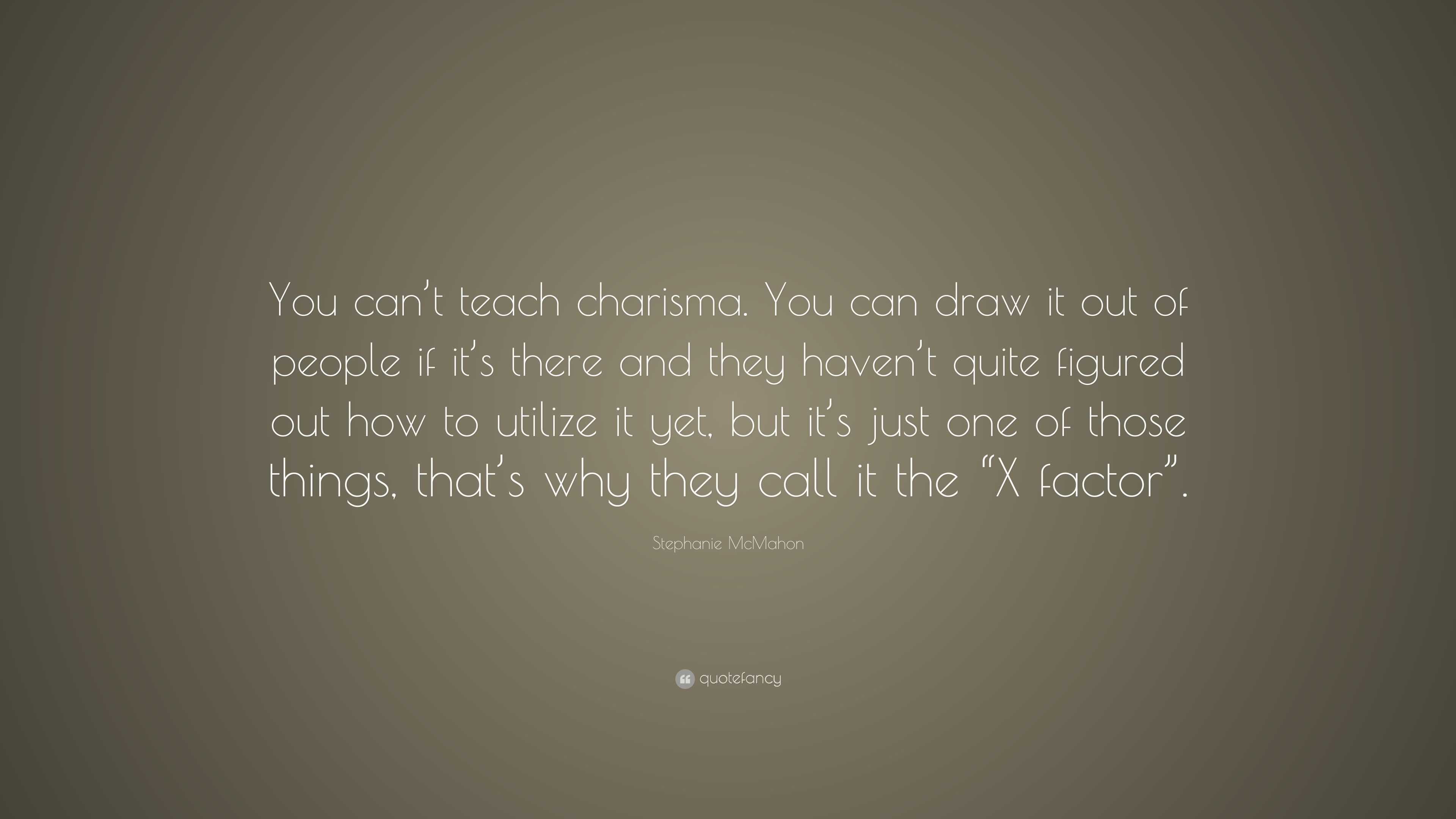 Stephanie McMahon Quote: “You can’t teach charisma. You can draw it out ...