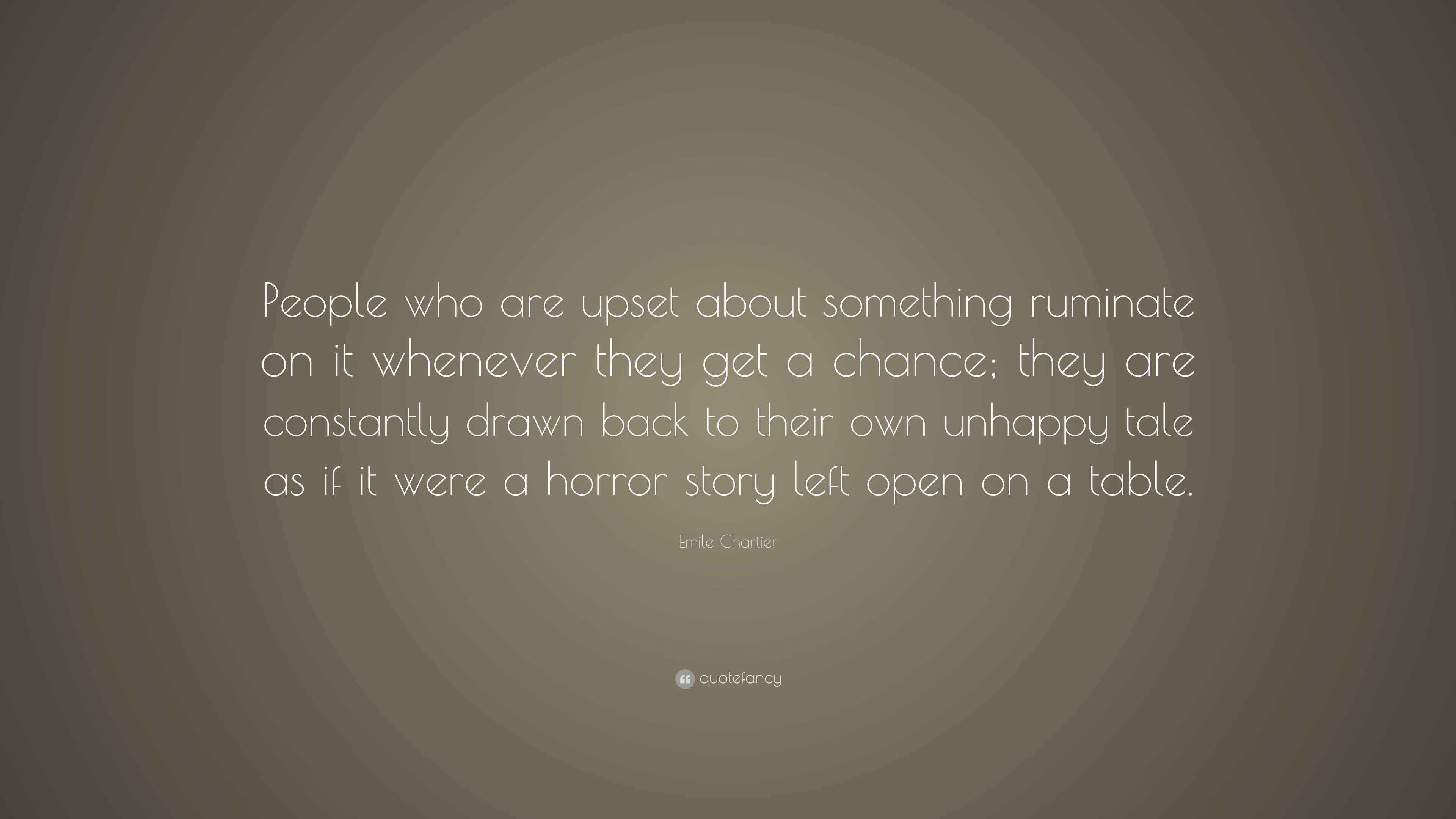 Emile Chartier Quote “People who are upset about something ruminate on
