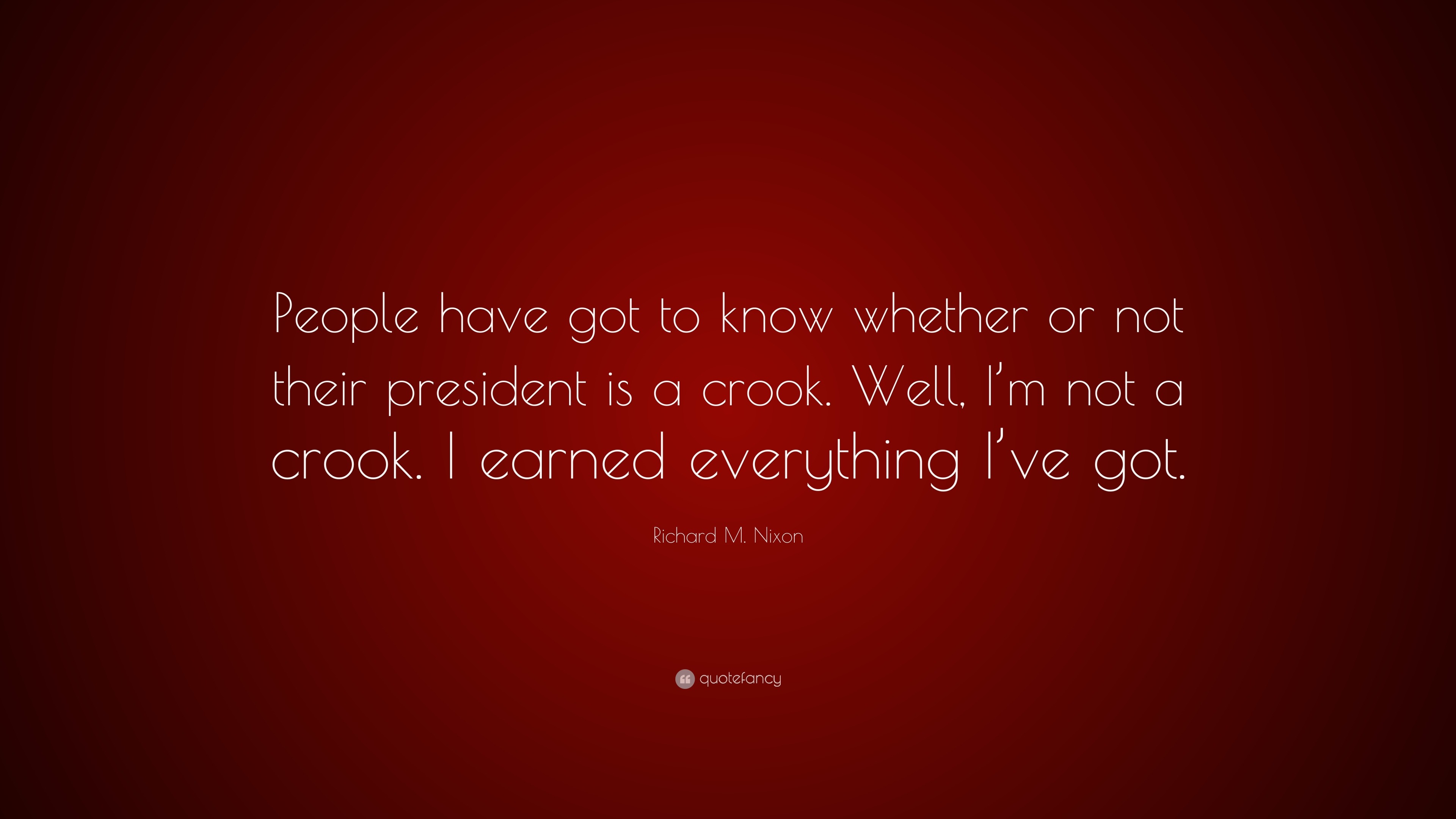 Richard M. Nixon Quote: “People have got to know whether or not their ...